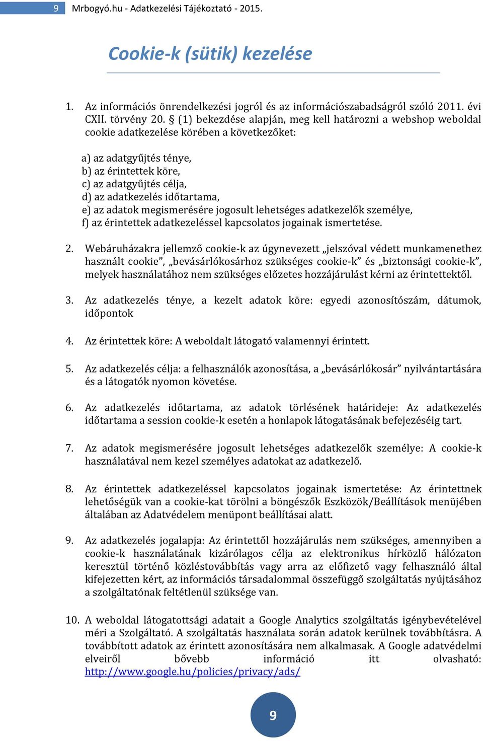 időtartama, e) az adatok megismerésére jogosult lehetséges adatkezelők személye, f) az érintettek adatkezeléssel kapcsolatos jogainak ismertetése. 2.