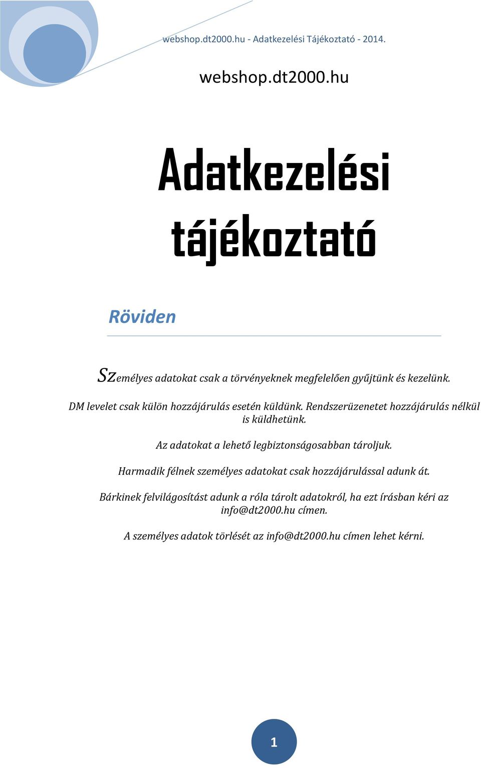 Az adatokat a lehető legbiztonságosabban tároljuk. Harmadik félnek személyes adatokat csak hozzájárulással adunk át.