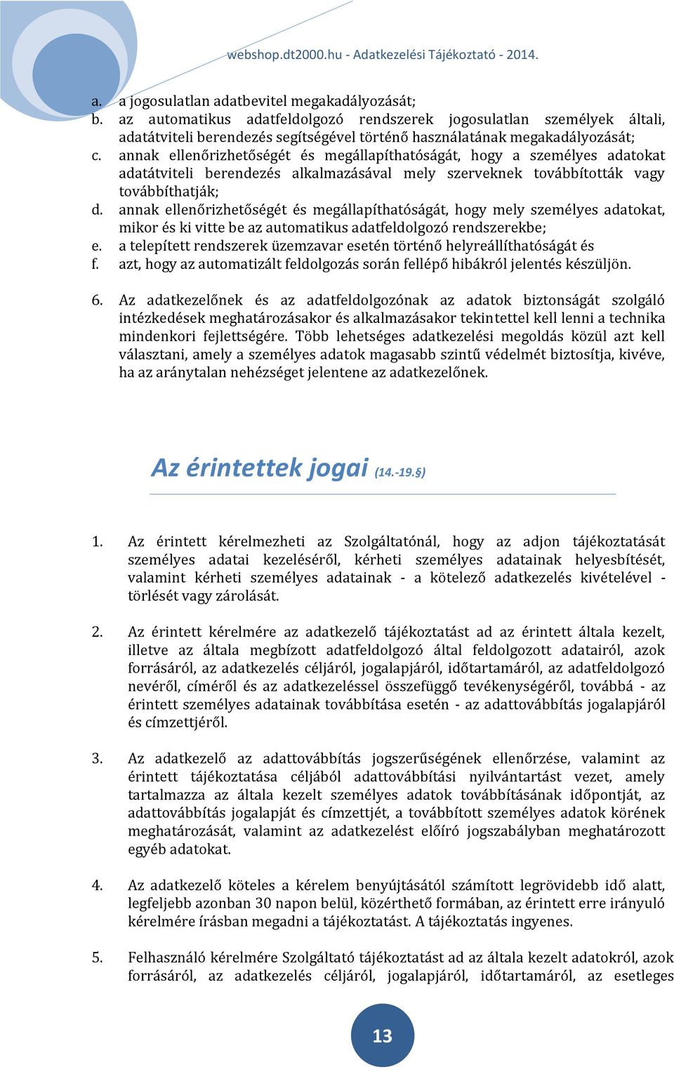 annak ellenőrizhetőségét és megállapíthatóságát, hogy a személyes adatokat adatátviteli berendezés alkalmazásával mely szerveknek továbbították vagy továbbíthatják; d.