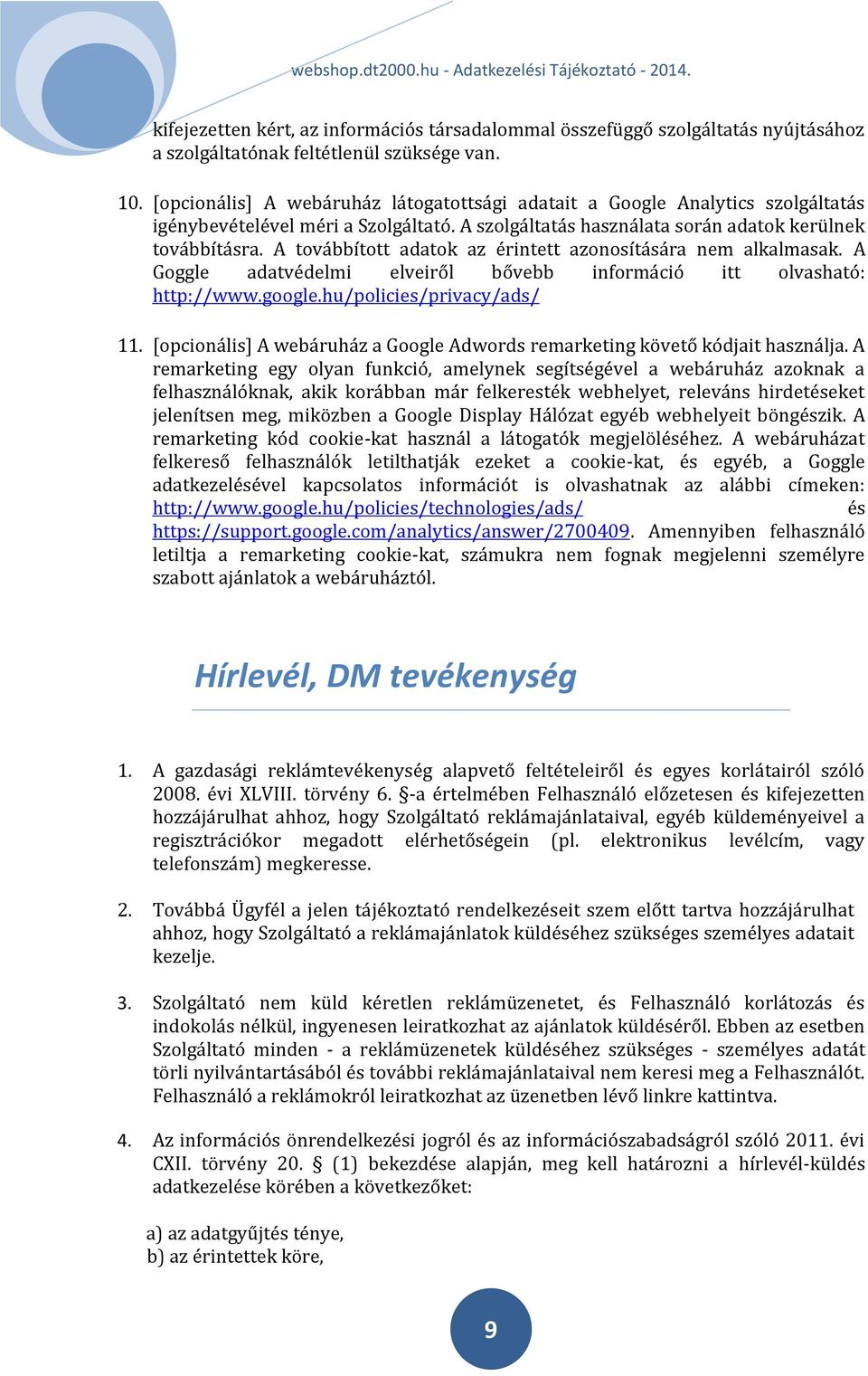 A továbbított adatok az érintett azonosítására nem alkalmasak. A Goggle adatvédelmi elveiről bővebb információ itt olvasható: http://www.google.hu/policies/privacy/ads/ 11.