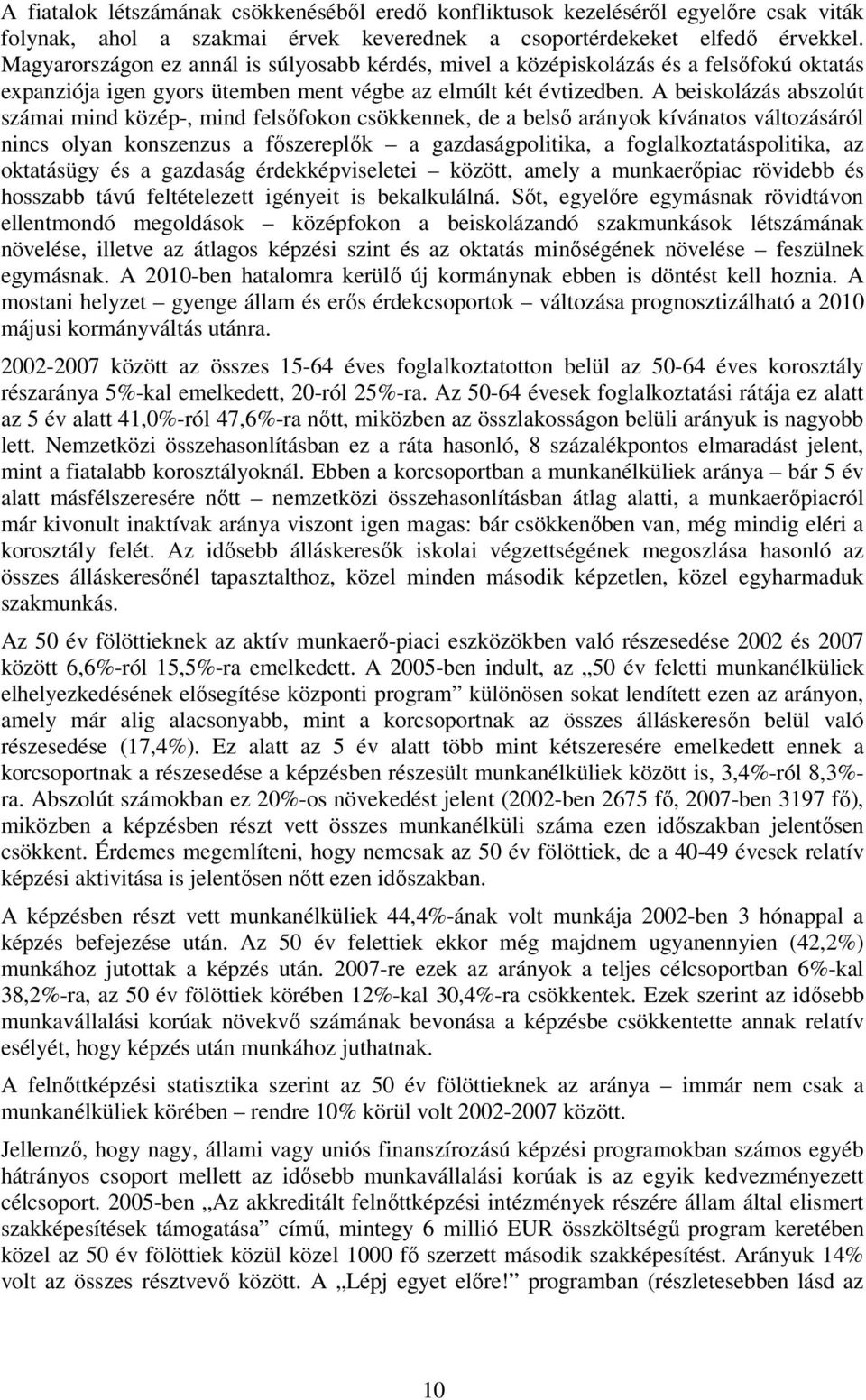 A beiskolázás abszolút számai mind közép-, mind felsőfokon csökkennek, de a belső arányok kívánatos változásáról nincs olyan konszenzus a főszereplők a gazdaságpolitika, a foglalkoztatáspolitika, az