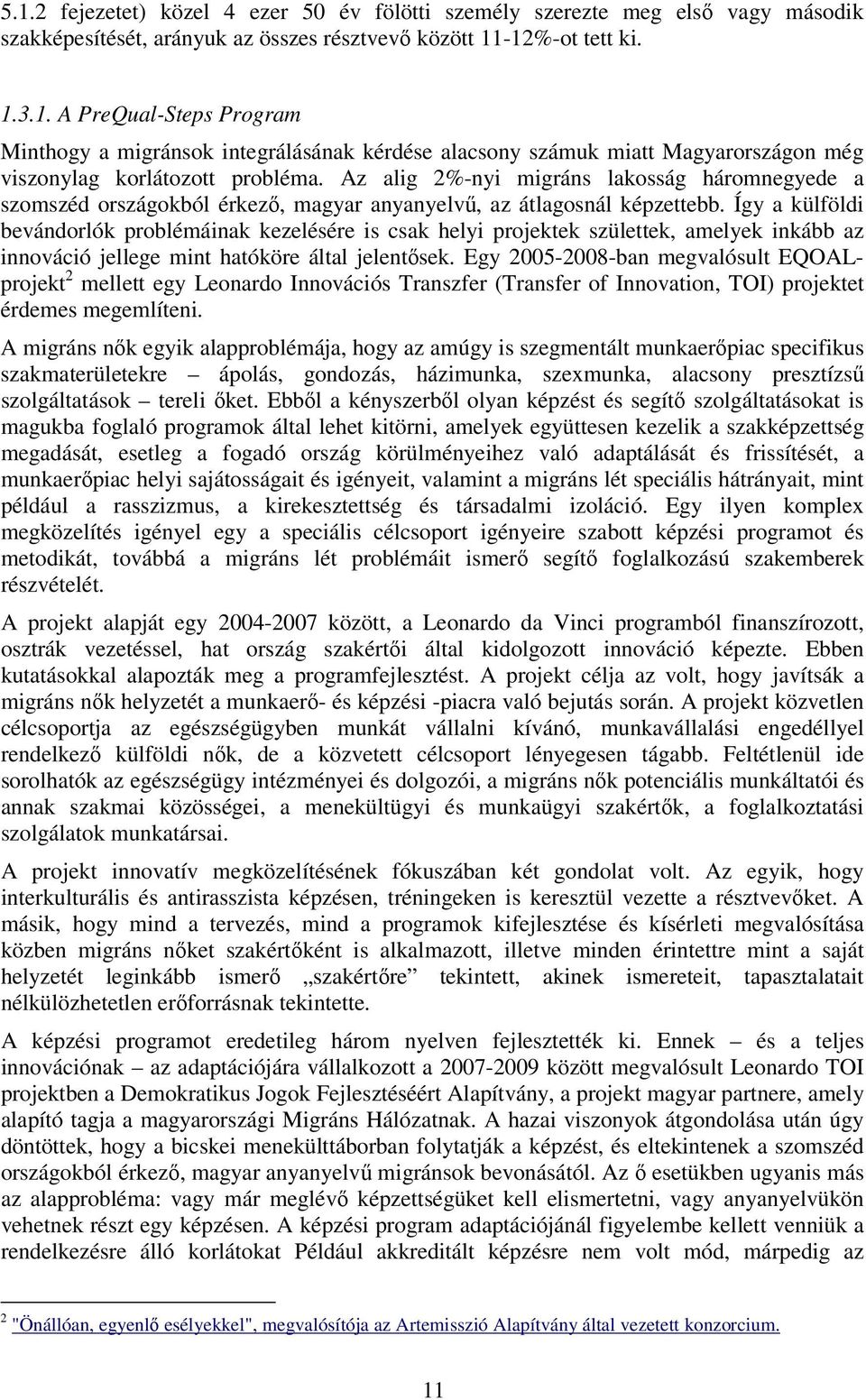 Így a külföldi bevándorlók problémáinak kezelésére is csak helyi projektek születtek, amelyek inkább az innováció jellege mint hatóköre által jelentősek.