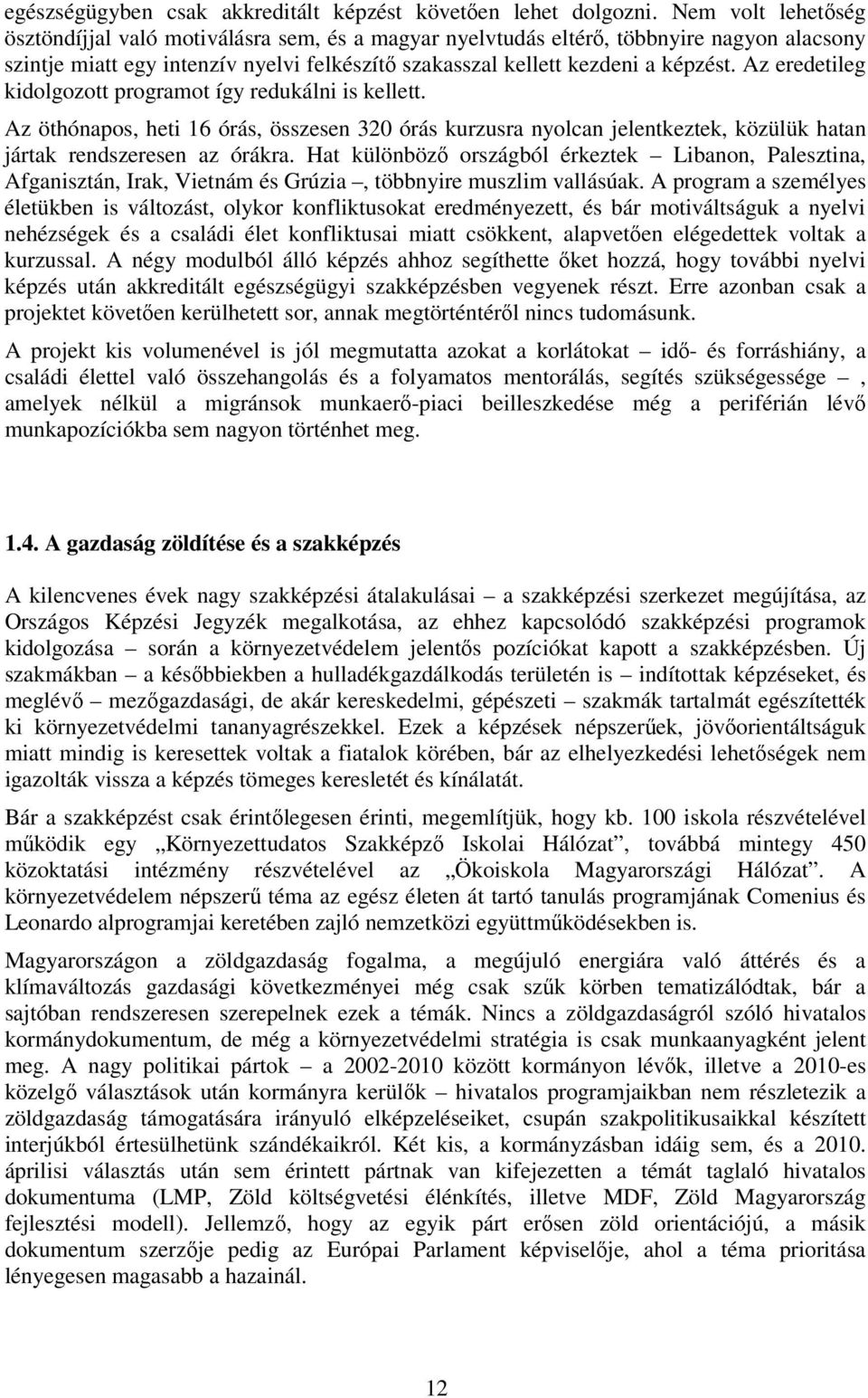 Az eredetileg kidolgozott programot így redukálni is kellett. Az öthónapos, heti 16 órás, összesen 320 órás kurzusra nyolcan jelentkeztek, közülük hatan jártak rendszeresen az órákra.