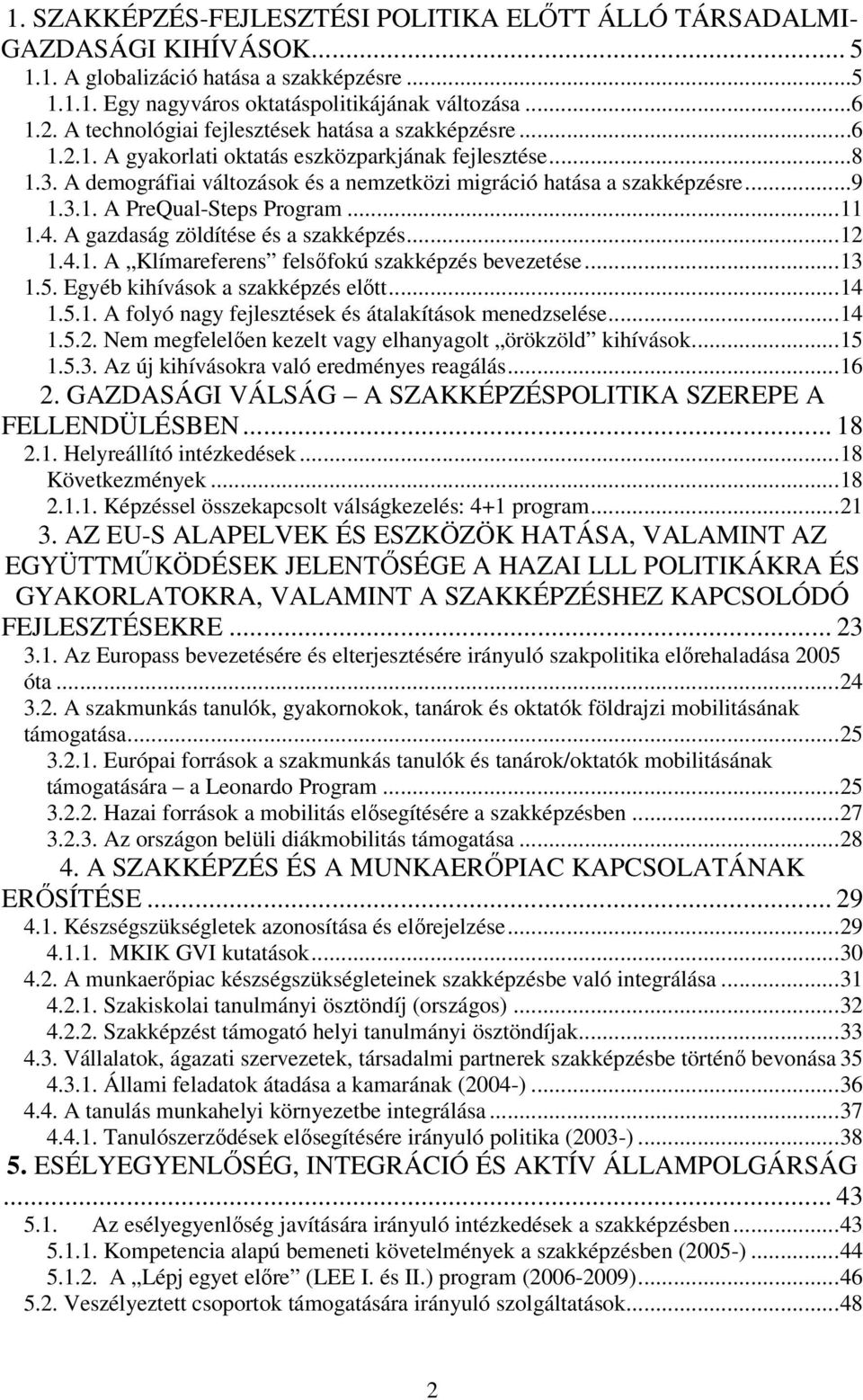 ..11 1.4. A gazdaság zöldítése és a szakképzés...12 1.4.1. A Klímareferens felsőfokú szakképzés bevezetése...13 1.5. Egyéb kihívások a szakképzés előtt...14 1.5.1. A folyó nagy fejlesztések és átalakítások menedzselése.