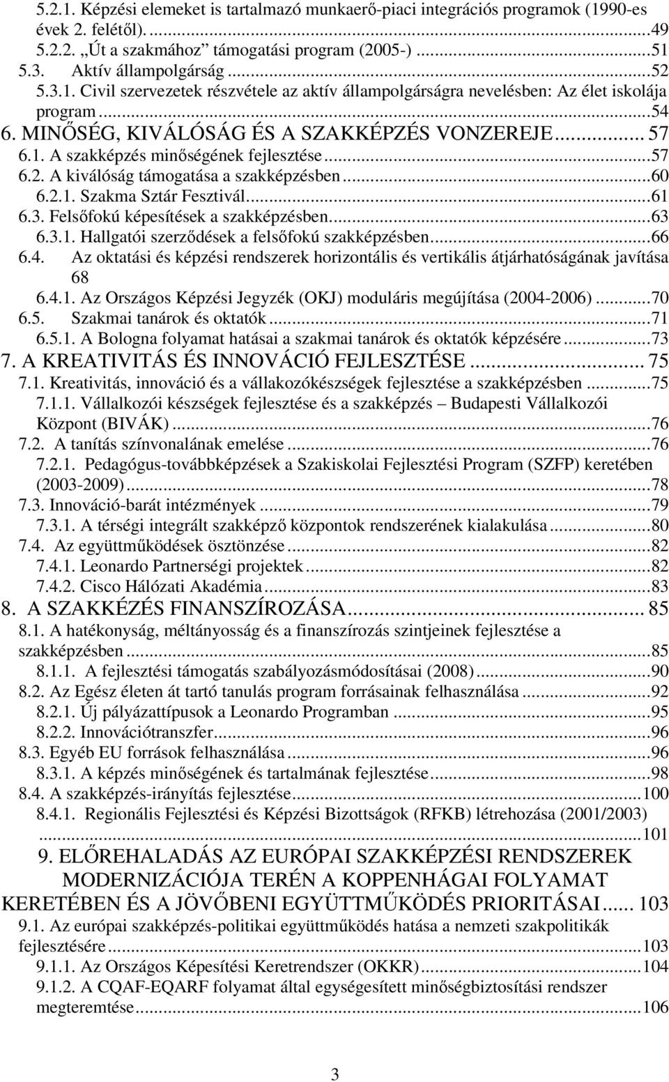 Felsőfokú képesítések a szakképzésben...63 6.3.1. Hallgatói szerződések a felsőfokú szakképzésben...66 6.4. Az oktatási és képzési rendszerek horizontális és vertikális átjárhatóságának javítása 68 6.