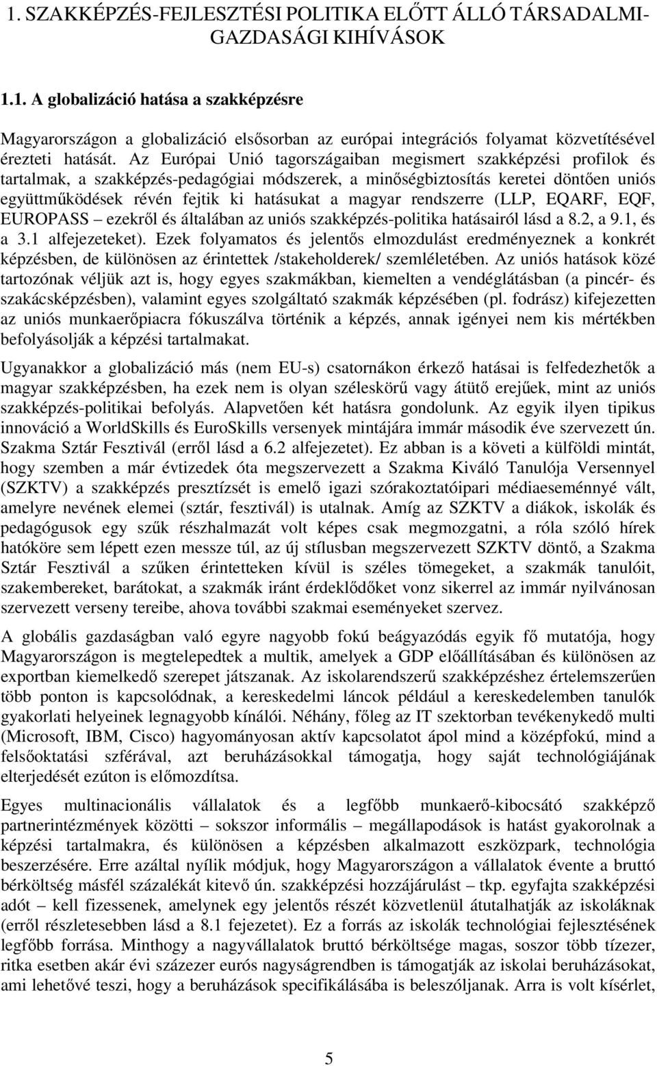 magyar rendszerre (LLP, EQARF, EQF, EUROPASS ezekről és általában az uniós szakképzés-politika hatásairól lásd a 8.2, a 9.1, és a 3.1 alfejezeteket).