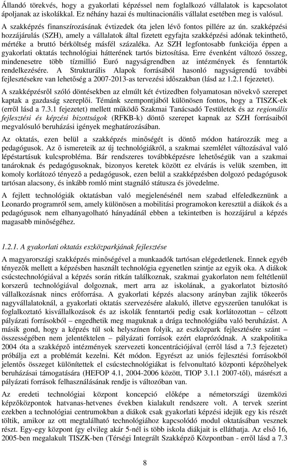 szakképzési hozzájárulás (SZH), amely a vállalatok által fizetett egyfajta szakképzési adónak tekinthető, mértéke a bruttó bérköltség másfél százaléka.