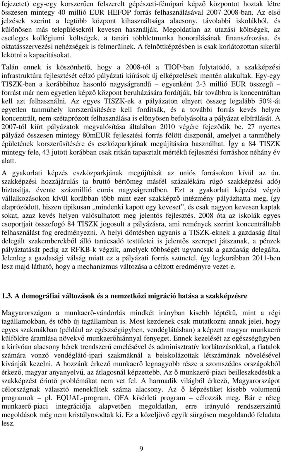 Megoldatlan az utazási költségek, az esetleges kollégiumi költségek, a tanári többletmunka honorálásának finanszírozása, és oktatásszervezési nehézségek is felmerülnek.