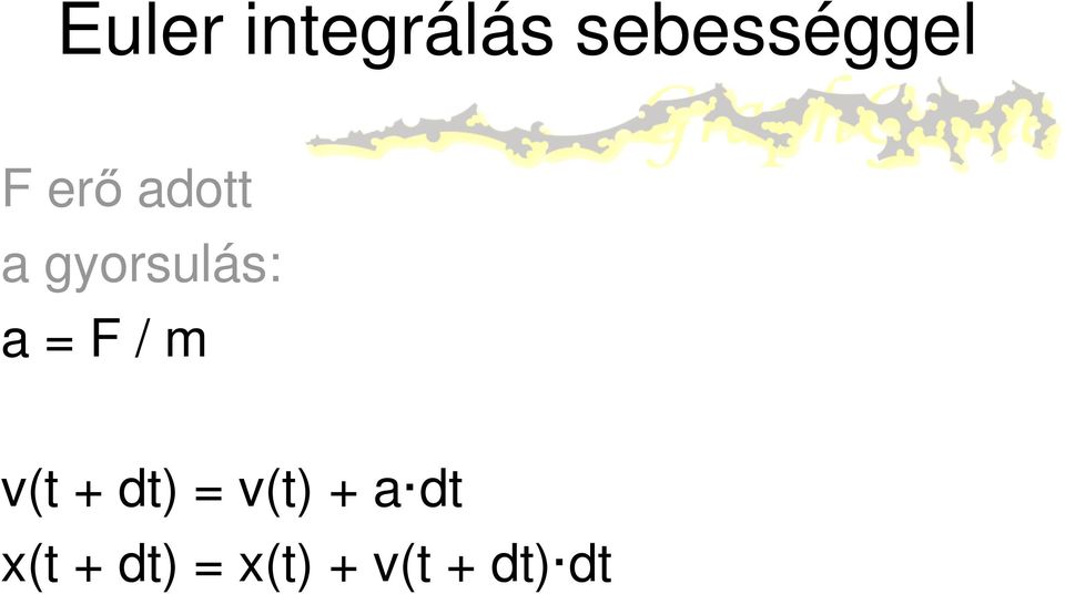 F / m v(t + dt) = v(t) + a dt