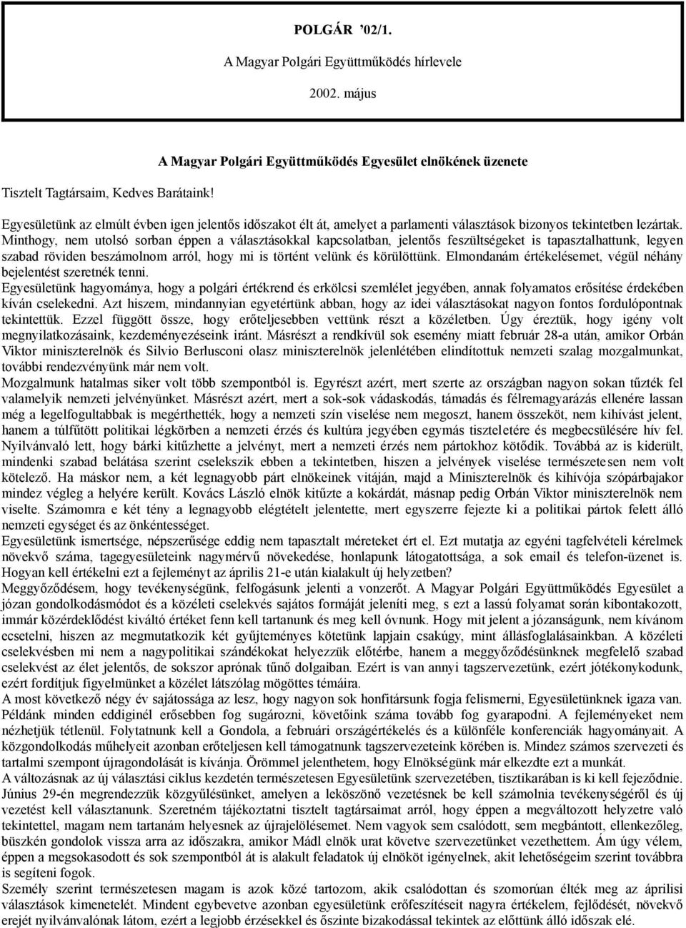 Minthogy, nem utolsó sorban éppen a választásokkal kapcsolatban, jelentős feszültségeket is tapasztalhattunk, legyen szabad röviden beszámolnom arról, hogy mi is történt velünk és körülöttünk.