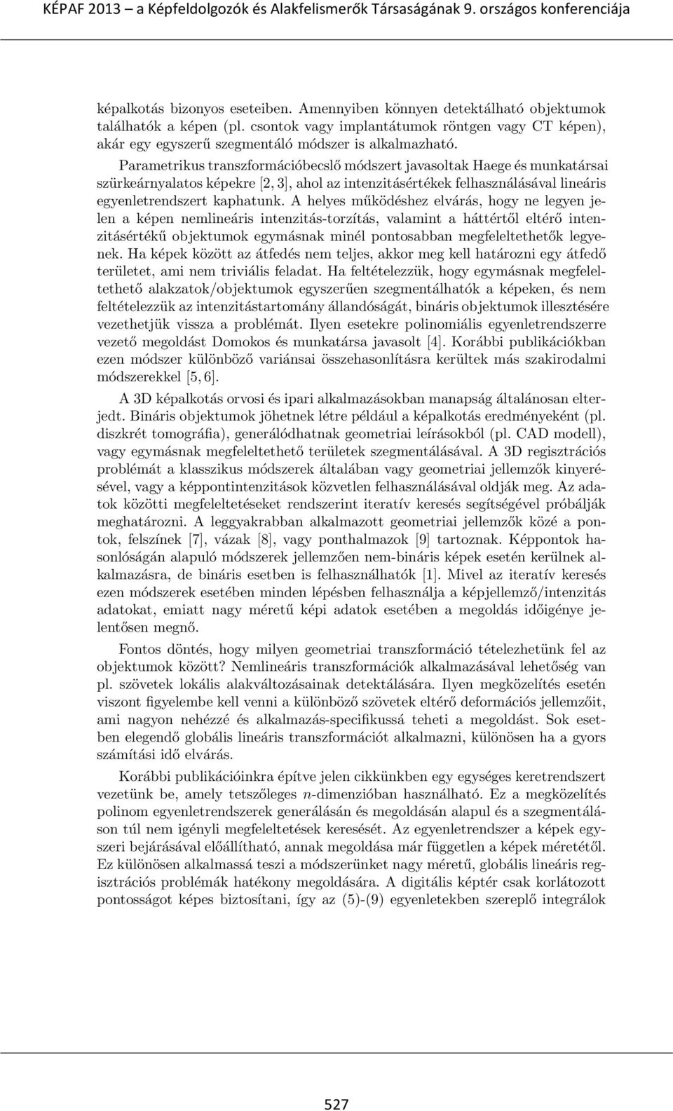 Parametrikus transzformációbecslő módszert javasoltak Haege és munkatársai szürkeárnyalatos képekre [2, 3], ahol az intenzitásértékek felhasználásával lineáris egyenletrendszert kaphatunk.