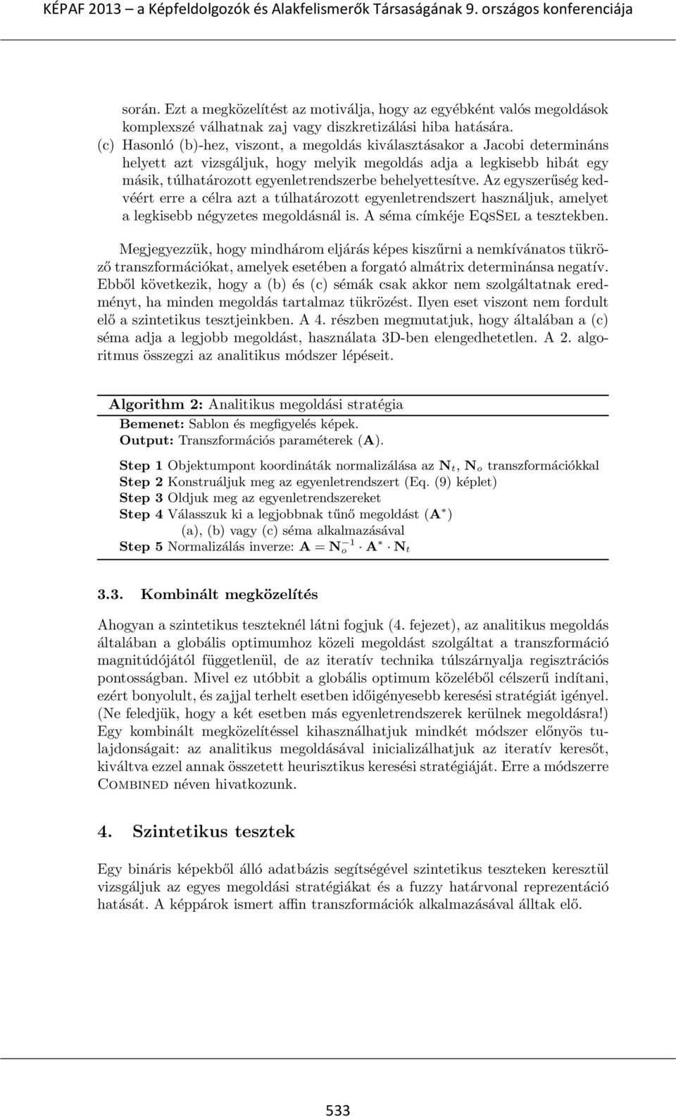 behelyettesítve. Az egyszerűség kedvéért erre a célra azt a túlhatározott egyenletrendszert használjuk, amelyet a legkisebb négyzetes megoldásnál is. A séma címkéje EqsSel a tesztekben.