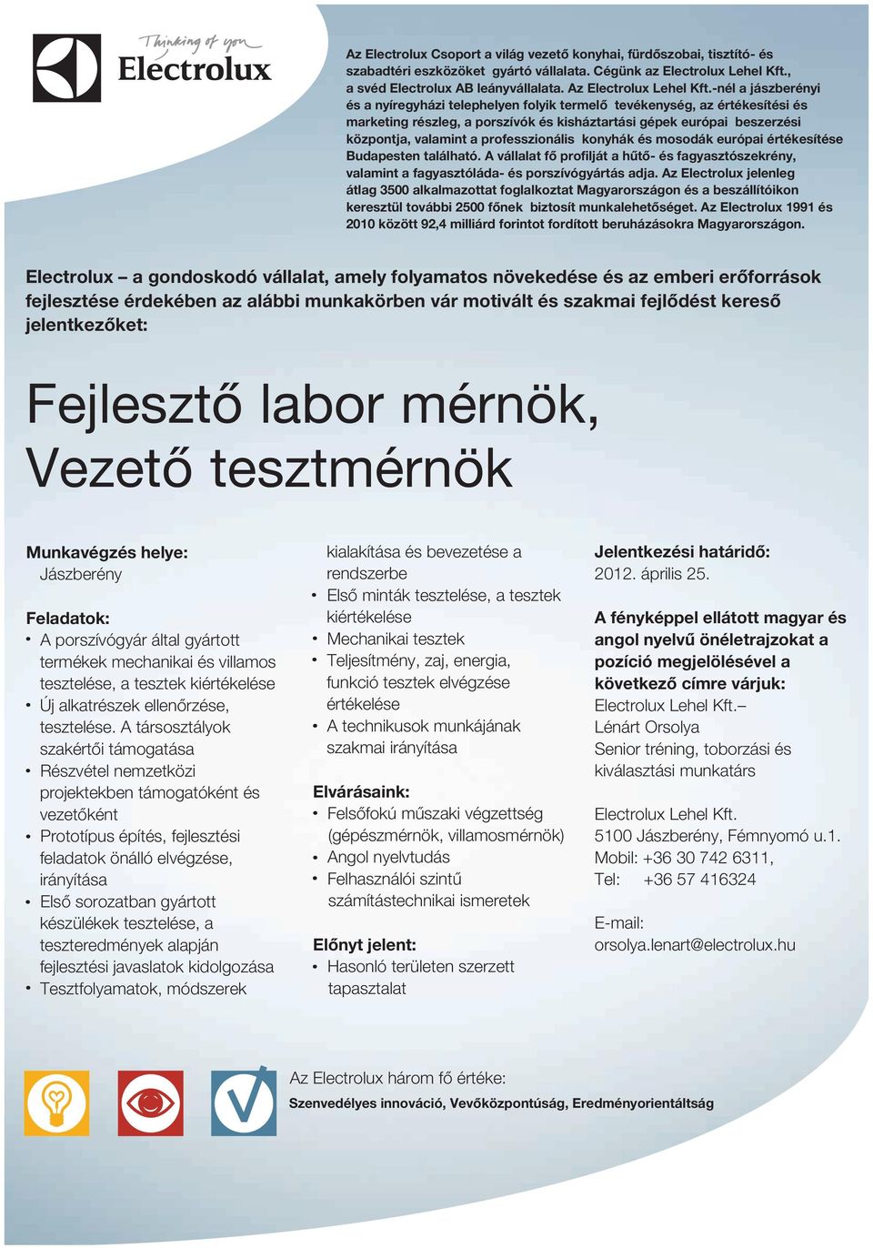 jelentkezőket: Fejlesztő labor mérnök, Vezető tesztmérnök A porszívógyár által gyártott termékek mechanikai és villamos tesztelése, a tesztek kiértékelése Új alkatrészek ellenőrzése, tesztelése.