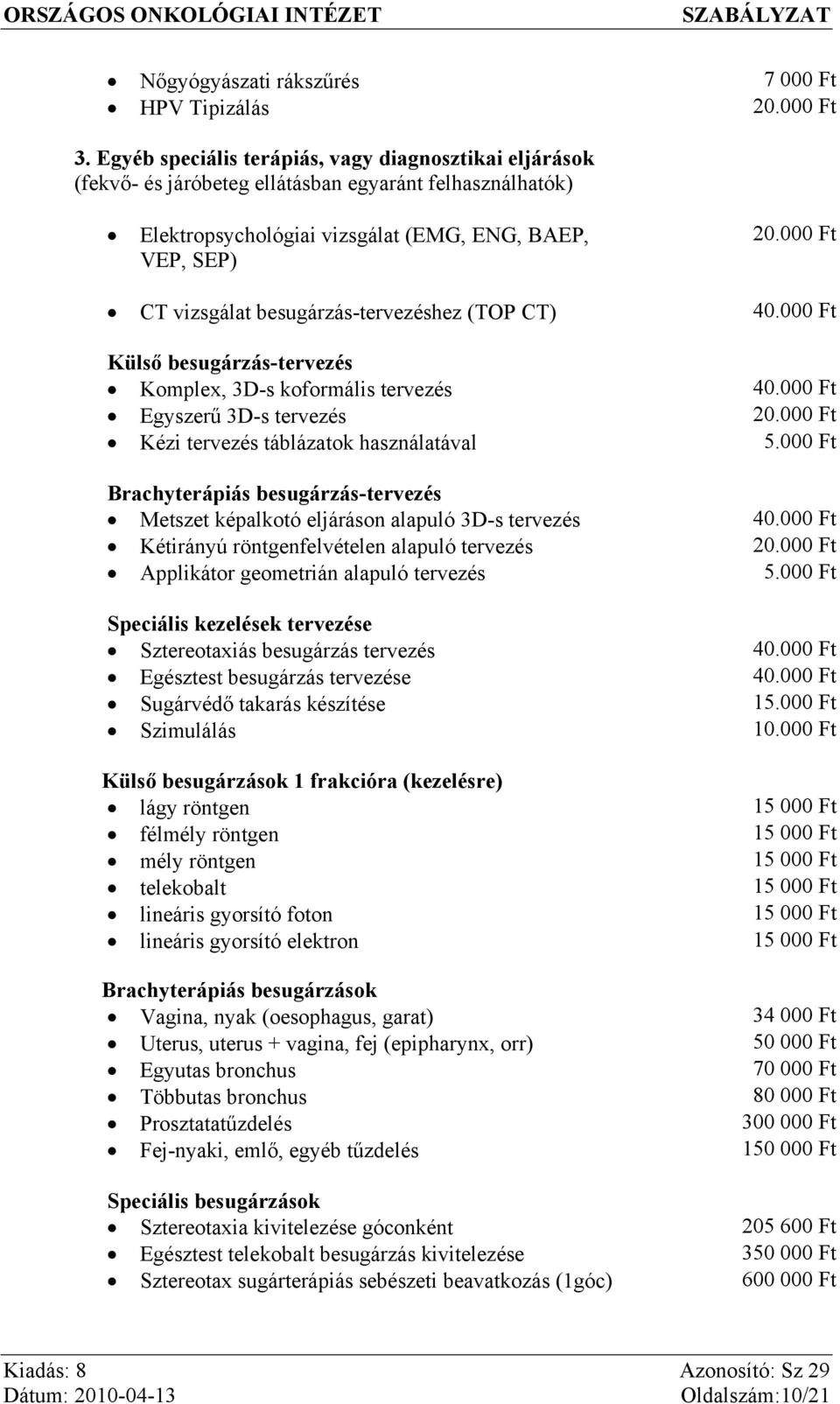 000 Ft CT vizsgálat besugárzás-tervezéshez (TOP CT) 40.000 Ft Külső besugárzás-tervezés Komplex, 3D-s koformális tervezés 40.000 Ft Egyszerű 3D-s tervezés 20.