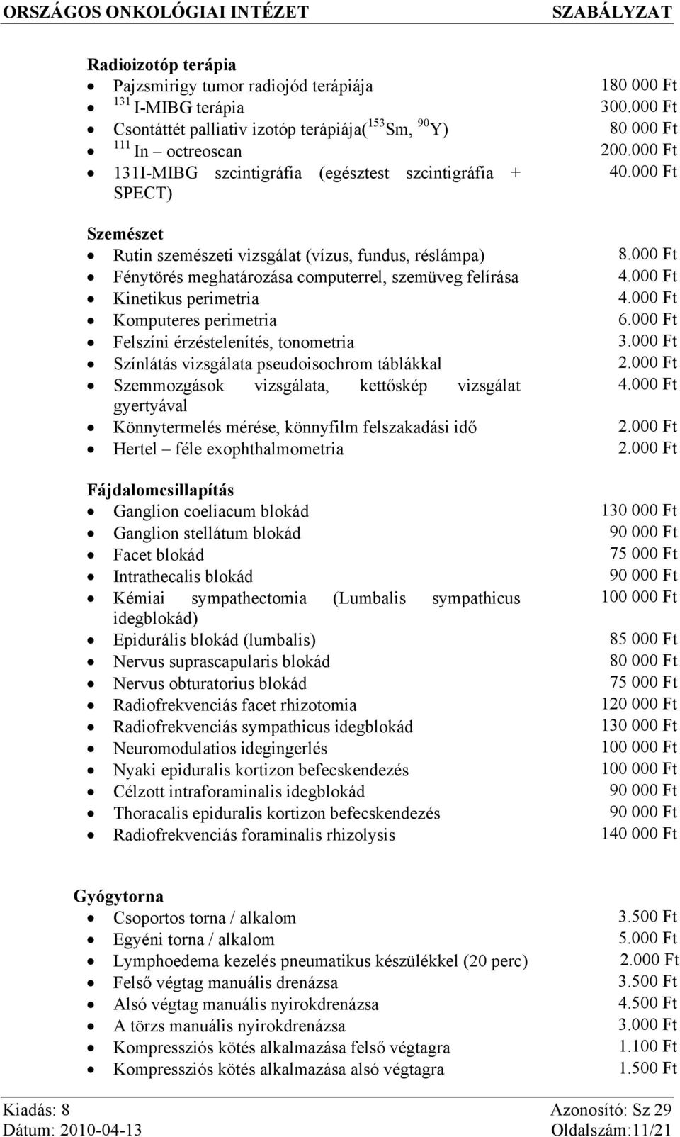 000 Ft Fénytörés meghatározása computerrel, szemüveg felírása 4.000 Ft Kinetikus perimetria 4.000 Ft Komputeres perimetria 6.000 Ft Felszíni érzéstelenítés, tonometria 3.