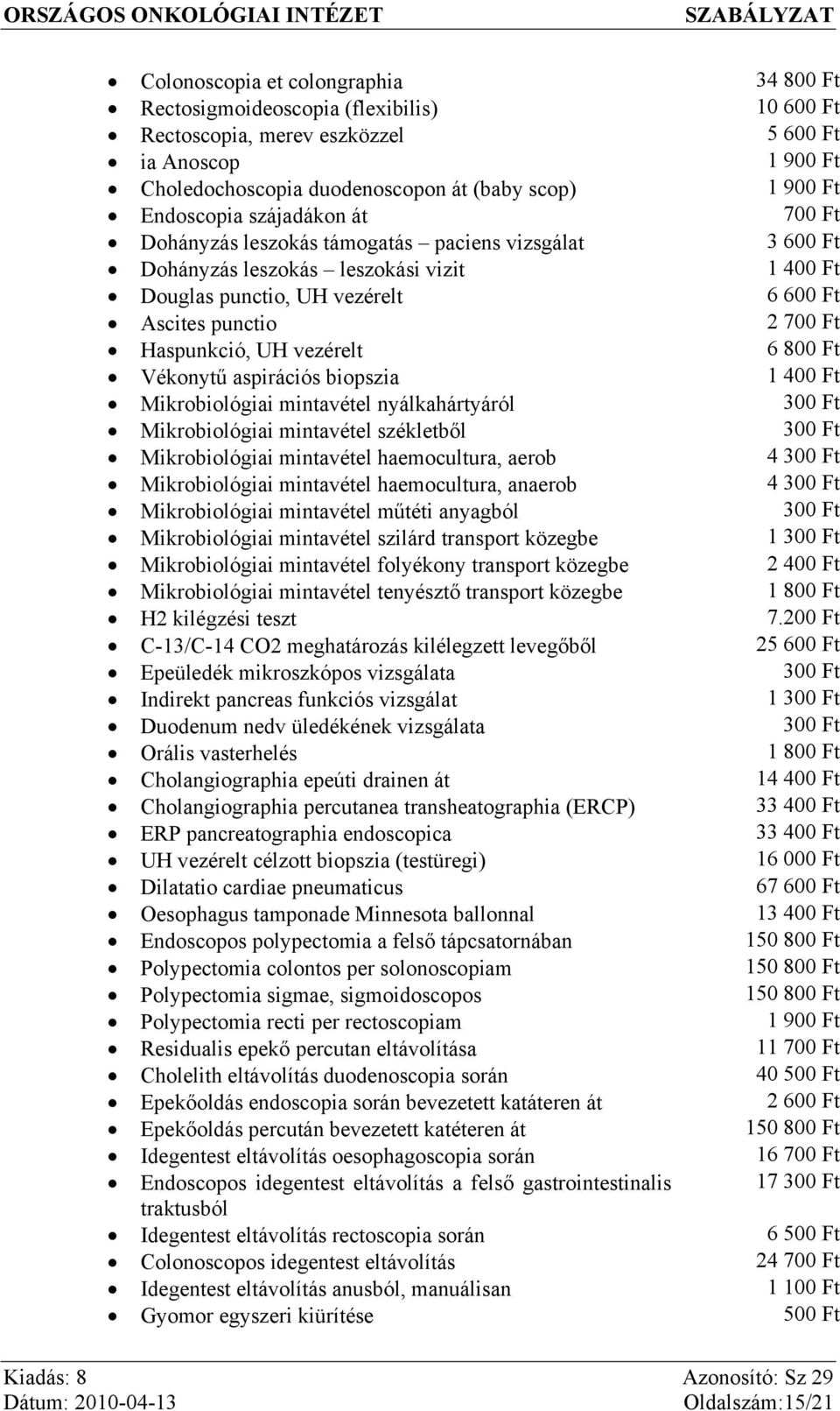 Haspunkció, UH vezérelt 6 800 Ft Vékonytű aspirációs biopszia 1 400 Ft Mikrobiológiai mintavétel nyálkahártyáról 300 Ft Mikrobiológiai mintavétel székletből 300 Ft Mikrobiológiai mintavétel