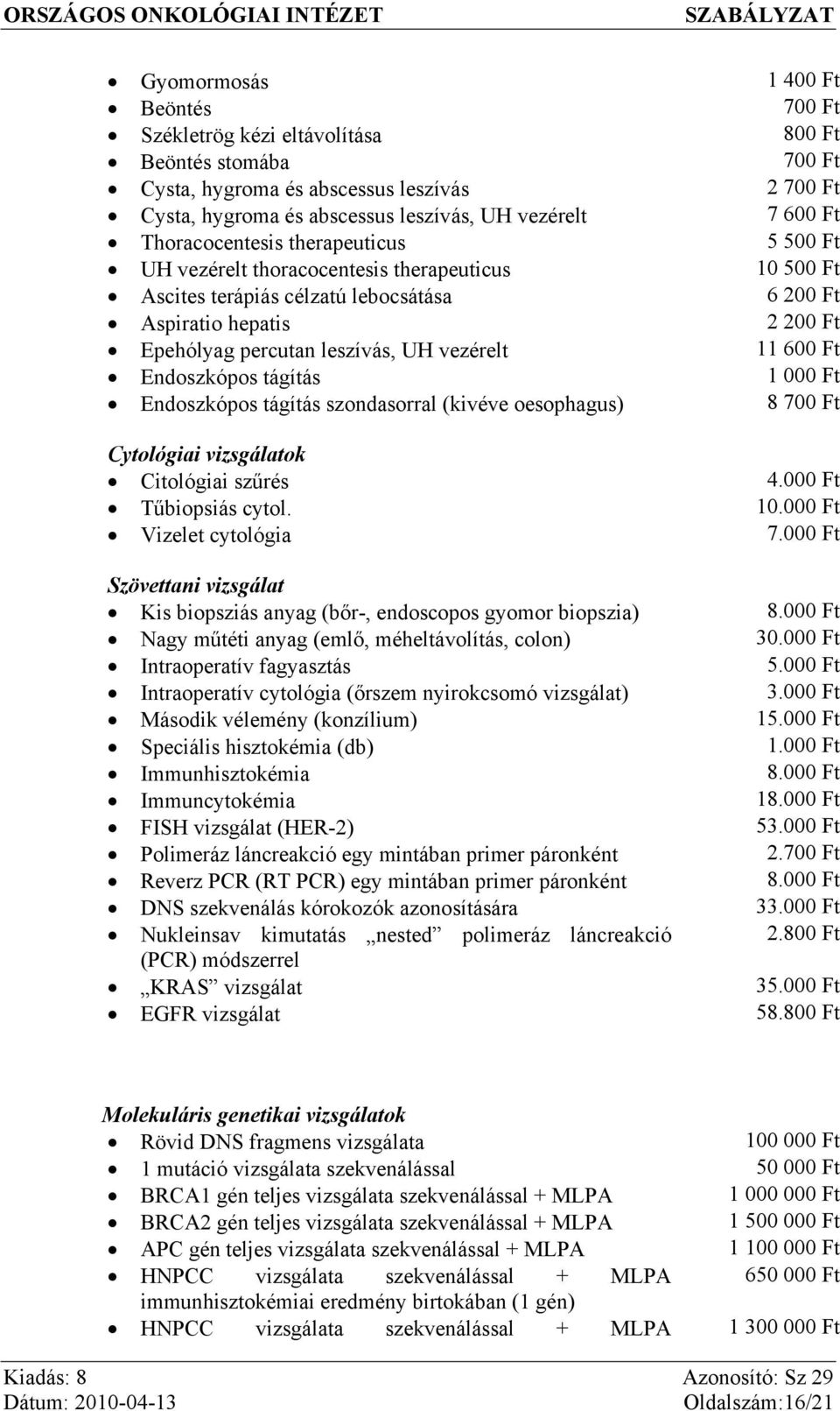 vezérelt 11 600 Ft Endoszkópos tágítás 1 000 Ft Endoszkópos tágítás szondasorral (kivéve oesophagus) 8 700 Ft Cytológiai vizsgálatok Citológiai szűrés 4.000 Ft Tűbiopsiás cytol. 10.