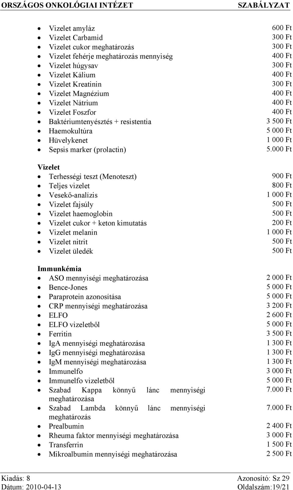 000 Ft Vizelet Terhességi teszt (Menoteszt) 900 Ft Teljes vizelet 800 Ft Vesekő-analízis 1 000 Ft Vizelet fajsúly 500 Ft Vizelet haemoglobin 500 Ft Vizelet cukor + keton kimutatás 200 Ft Vizelet