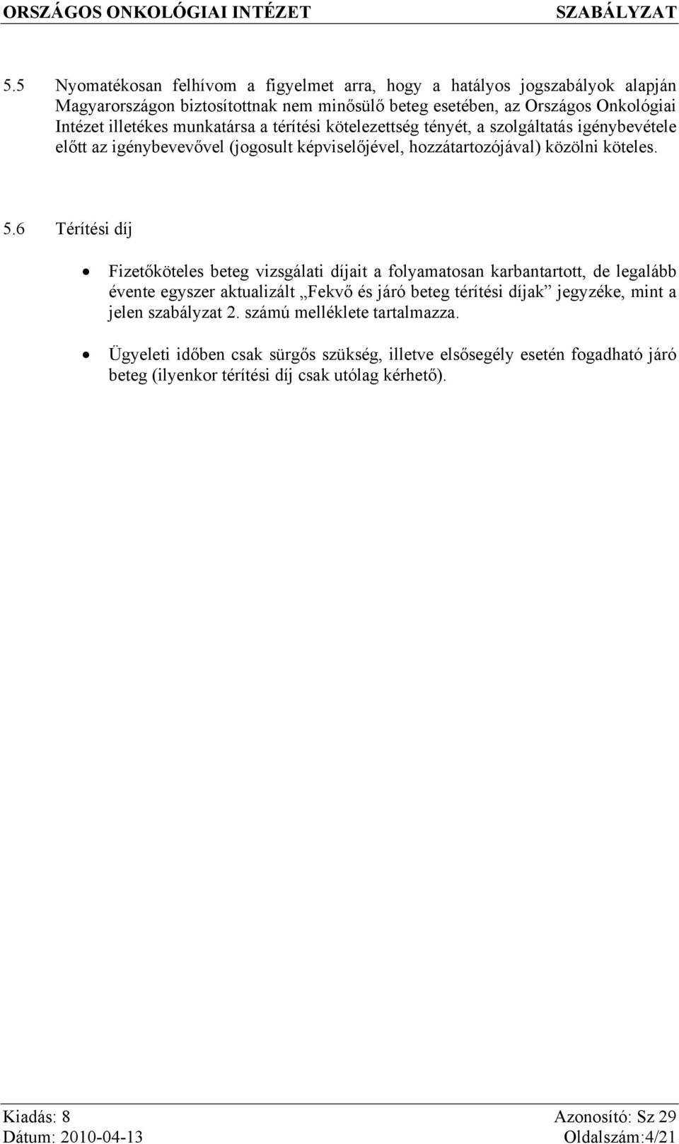 6 Térítési díj Fizetőköteles beteg vizsgálati díjait a folyamatosan karbantartott, de legalább évente egyszer aktualizált Fekvő és járó beteg térítési díjak jegyzéke, mint a