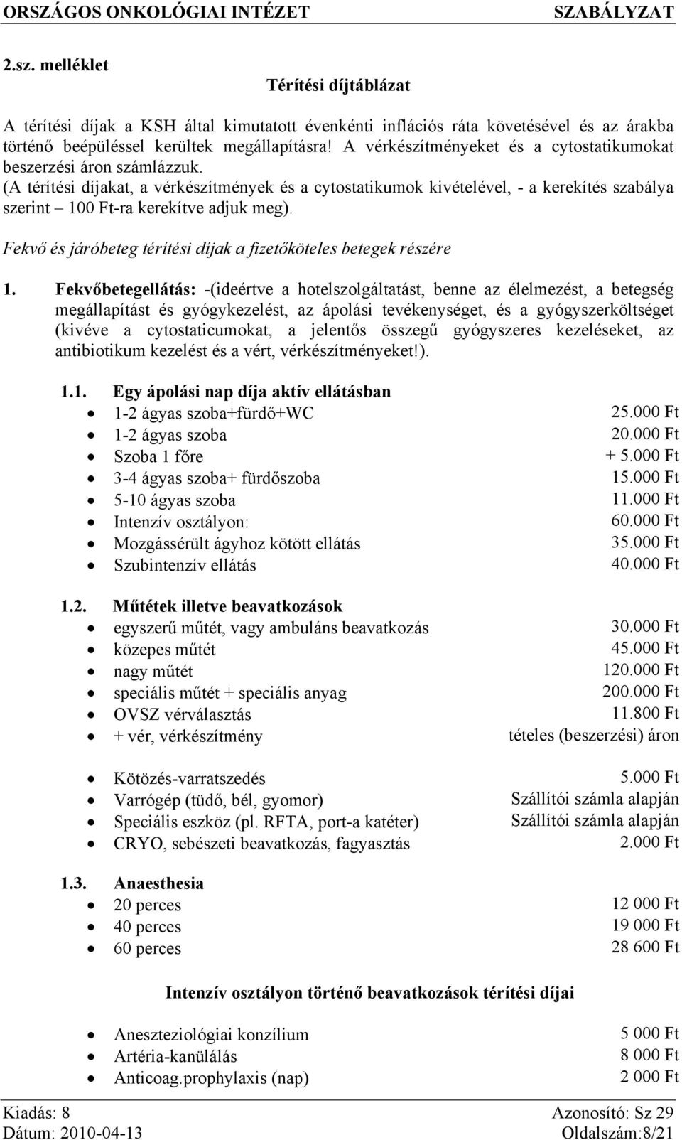 (A térítési díjakat, a vérkészítmények és a cytostatikumok kivételével, - a kerekítés szabálya szerint 100 Ft-ra kerekítve adjuk meg).