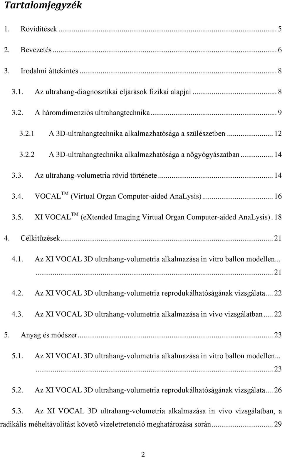 XI VOCAL TM (extended Imaging Virtual Organ Computer-aided AnaLysis). 18 4. Célkitűzések... 21 4.1. Az XI VOCAL 3D ultrahang-volumetria alkalmazása in vitro ballon modellen...... 21 4.2. Az XI VOCAL 3D ultrahang-volumetria reprodukálhatóságának vizsgálata.