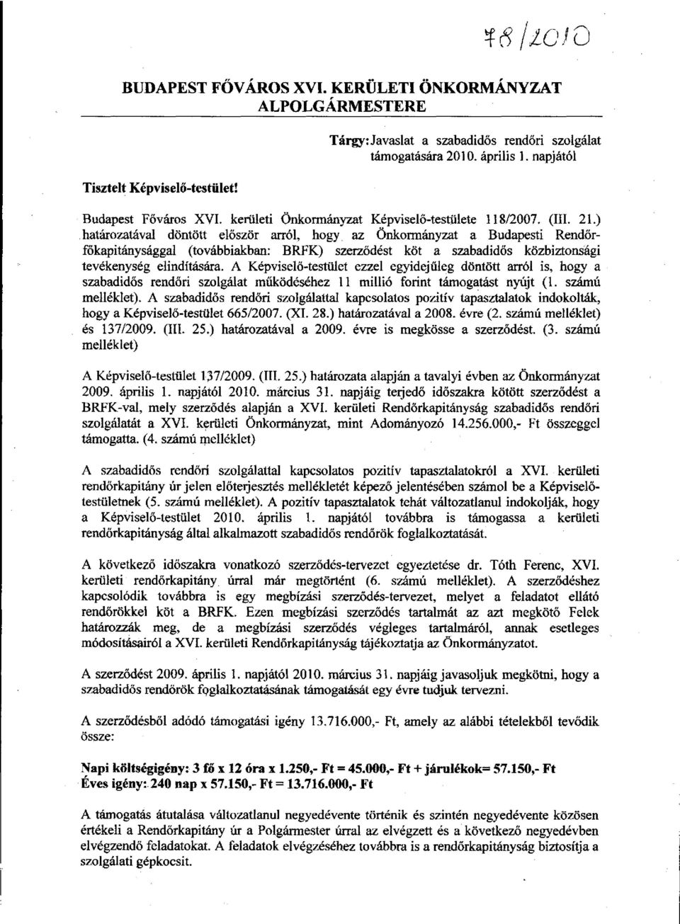 ) határozatával döntött először arról, hogy az Önkormányzat a Budapesti Rendőrfőkapitánysággal (továbbiakban: BRFK) szerződést köt a szabadidős közbiztonsági tevékenység elindítására.