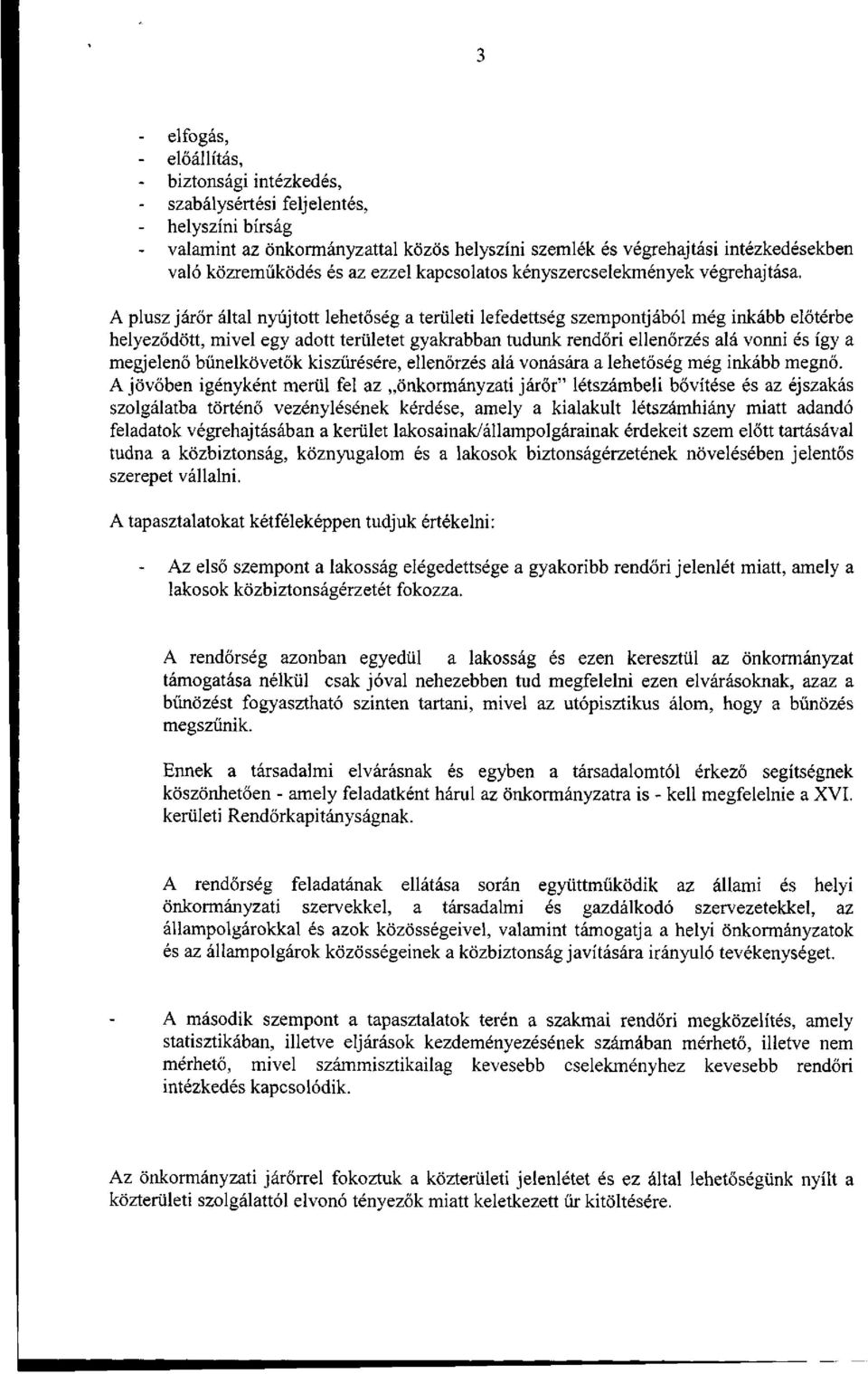 A plusz járőr által nyújtott lehetőség a területi lefedettség szempontjából még inkább előtérbe helyeződött, mivel egy adott területet gyakrabban tudunk rendőri ellenőrzés alá vonni és így a