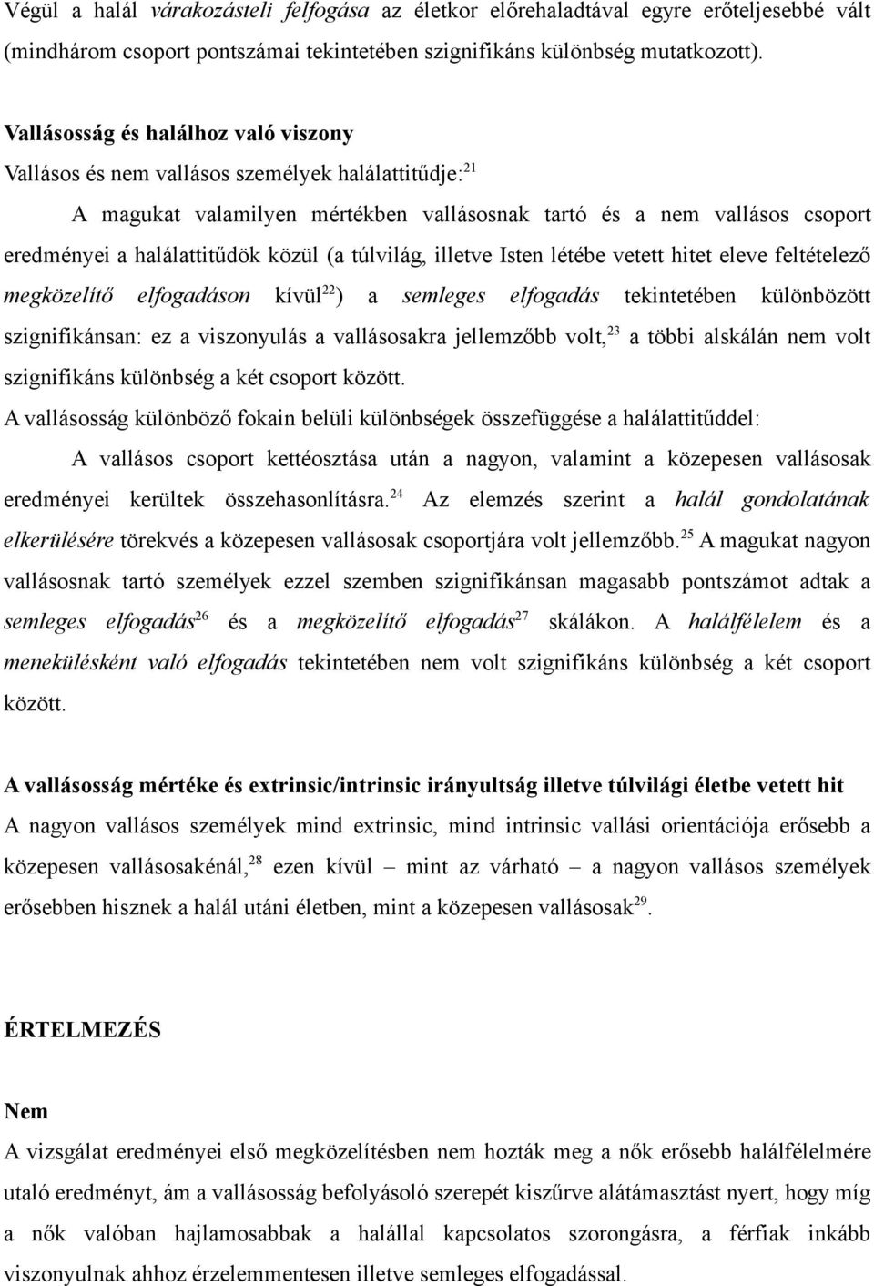 (a túlvilág, illetve Isten létébe vetett hitet eleve feltételező megközelítő elfogadáson kívül 22 ) a semleges elfogadás tekintetében különbözött szignifikánsan: ez a viszonyulás a vallásosakra