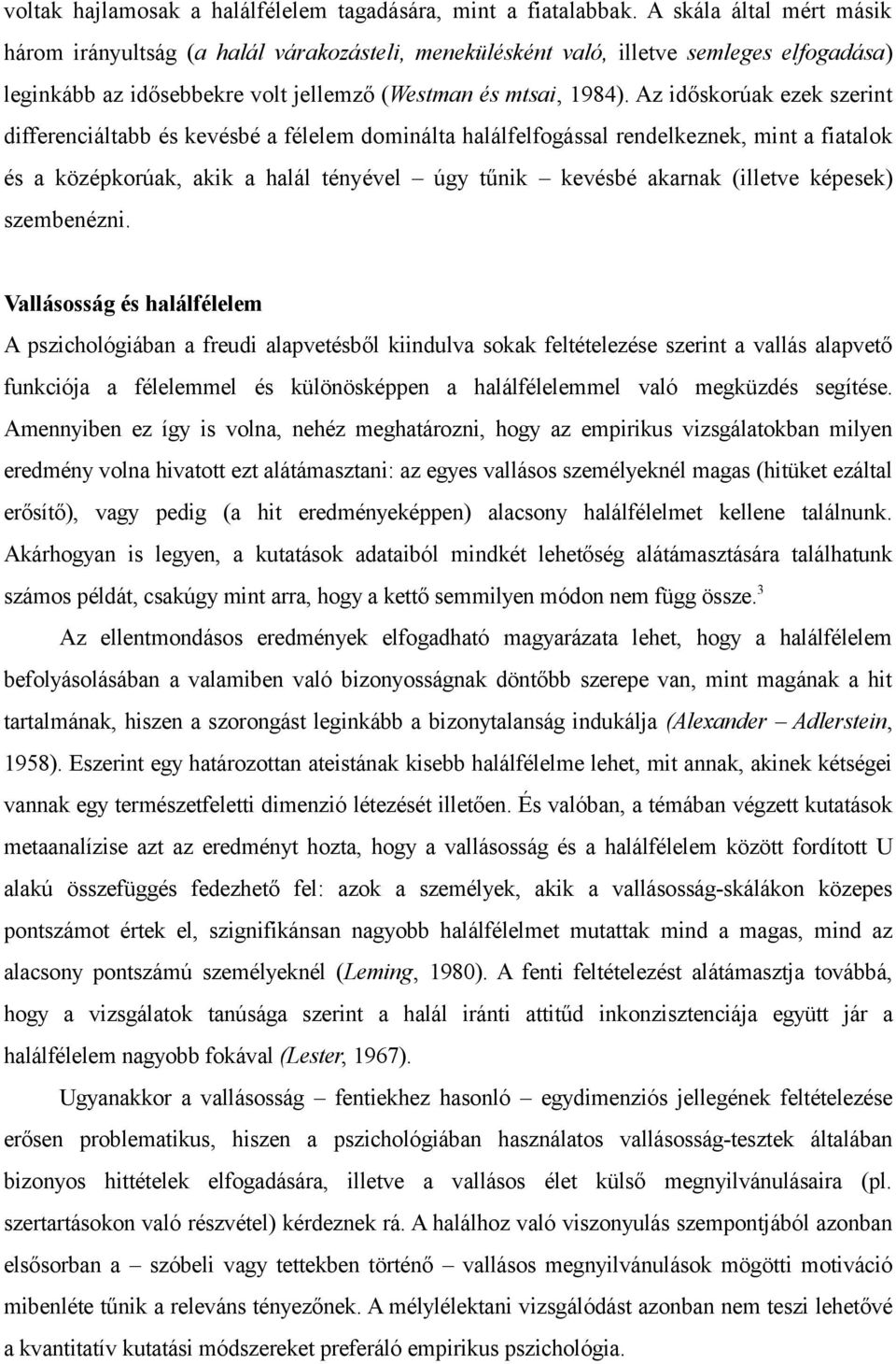 Az időskorúak ezek szerint differenciáltabb és kevésbé a félelem dominálta halálfelfogással rendelkeznek, mint a fiatalok és a középkorúak, akik a halál tényével úgy tűnik kevésbé akarnak (illetve