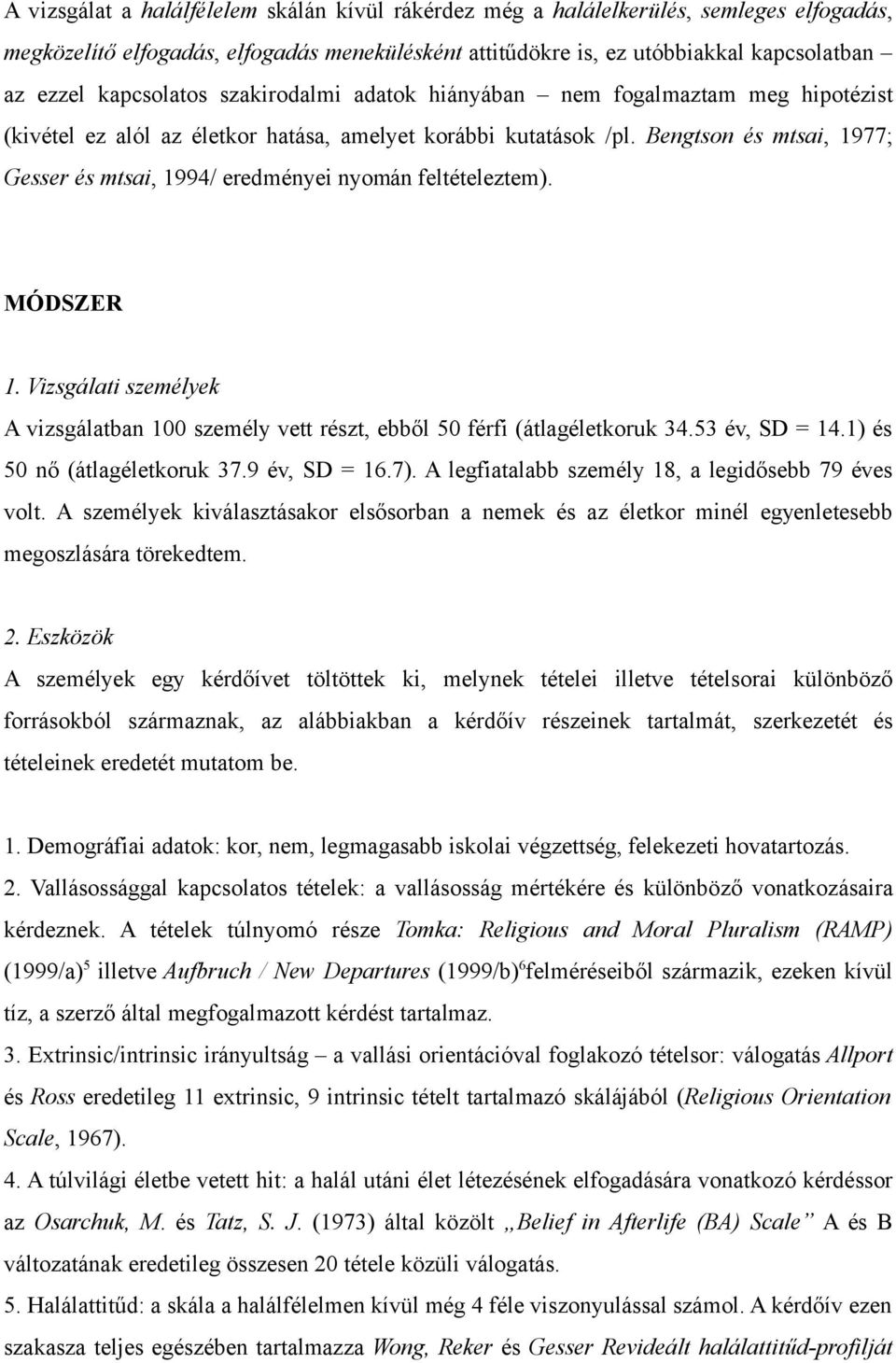 Bengtson és mtsai, 1977; Gesser és mtsai, 1994/ eredményei nyomán feltételeztem). MÓDSZER 1. Vizsgálati személyek A vizsgálatban 100 személy vett részt, ebből 50 férfi (átlagéletkoruk 34.