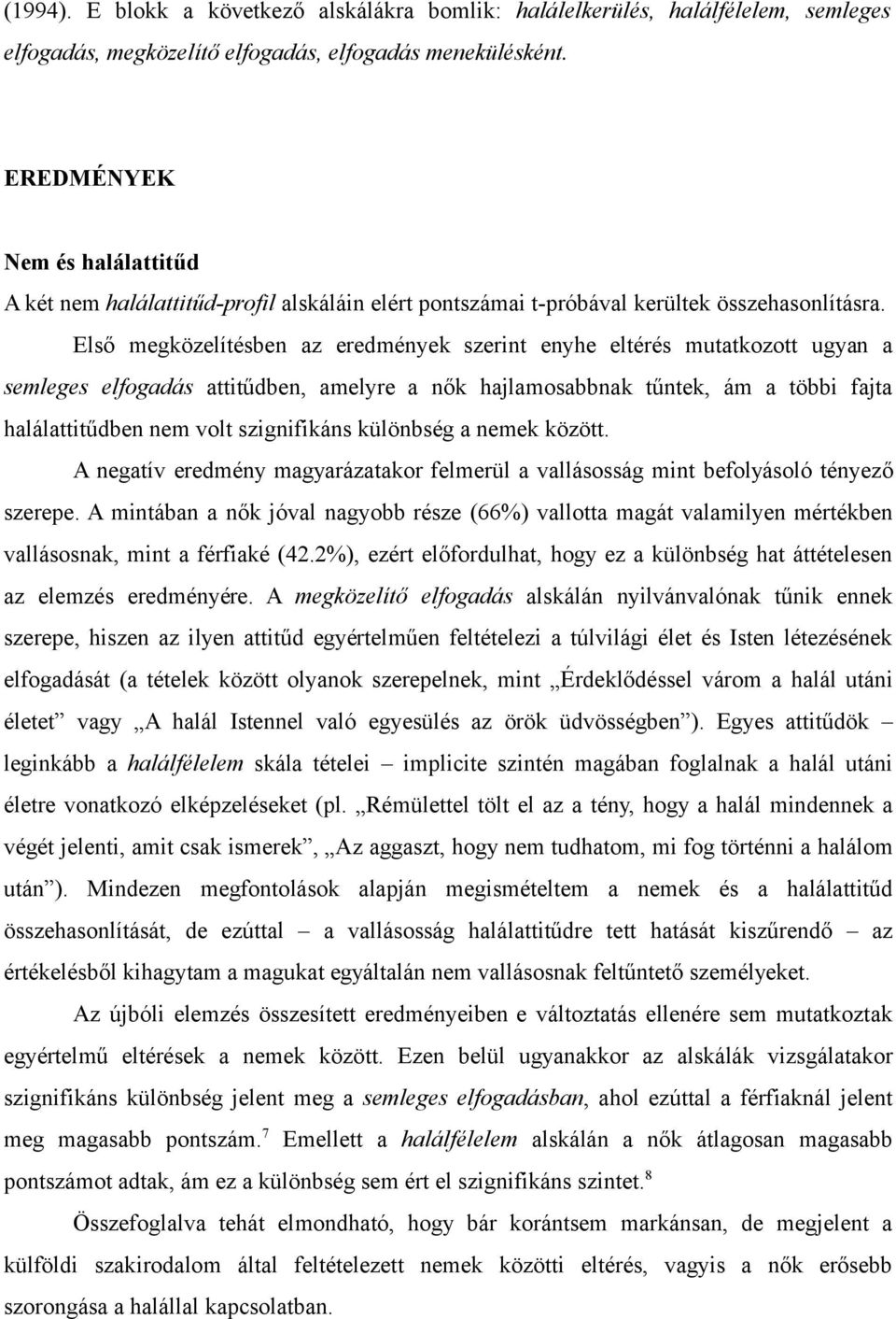 Első megközelítésben az eredmények szerint enyhe eltérés mutatkozott ugyan a semleges elfogadás attitűdben, amelyre a nők hajlamosabbnak tűntek, ám a többi fajta halálattitűdben nem volt szignifikáns