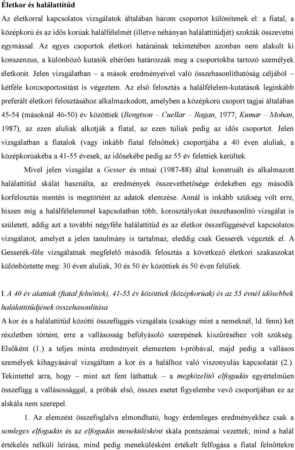 Az egyes csoportok életkori határainak tekintetében azonban nem alakult ki konszenzus, a különböző kutatók eltérően határozzák meg a csoportokba tartozó személyek életkorát.