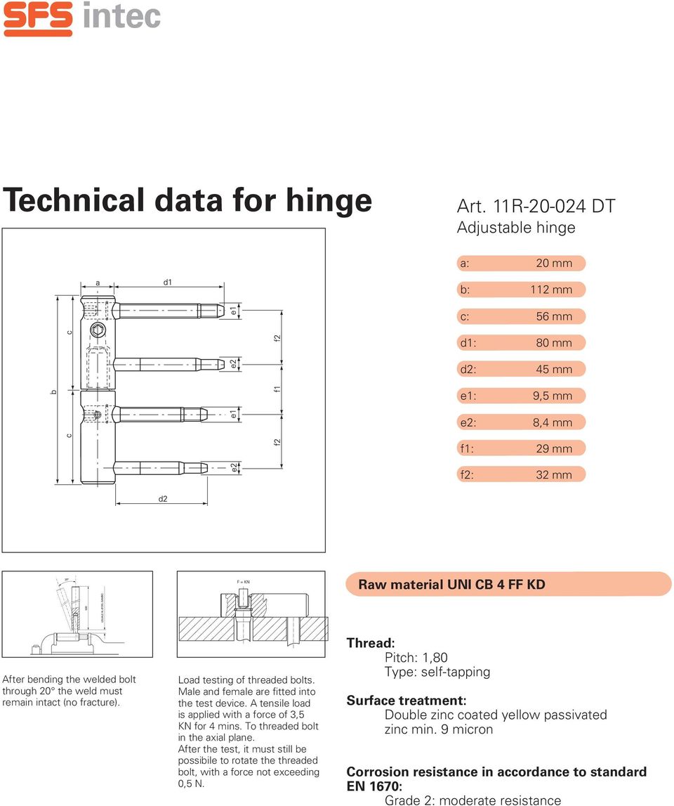 remain intact (no fracture). Load testing of threaded bolts. Male and female are fitted into the test device. A tensile load is applied with a force of 3,5 KN for 4 mins.