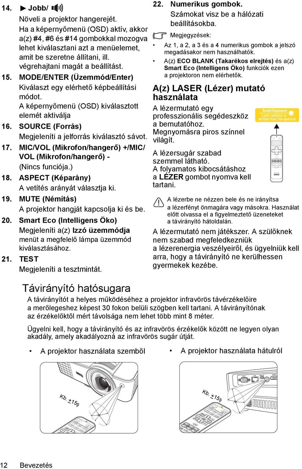 MODE/ENTER (Üzemmód/Enter) Kiválaszt egy elérhető képbeállítási módot. A képernyőmenü (OSD) kiválasztott elemét aktiválja 16. SOURCE (Forrás) Megjeleníti a jelforrás kiválasztó sávot. 17.