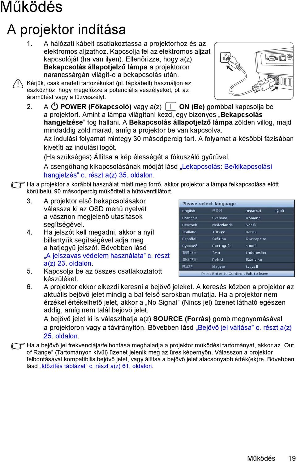 tápkábelt) használjon az eszközhöz, hogy megelőzze a potenciális veszélyeket, pl. az áramütést vagy a tűzveszélyt. 2. A POWER (Főkapcsoló) vagy a(z) ON (Be) gombbal kapcsolja be a projektort.