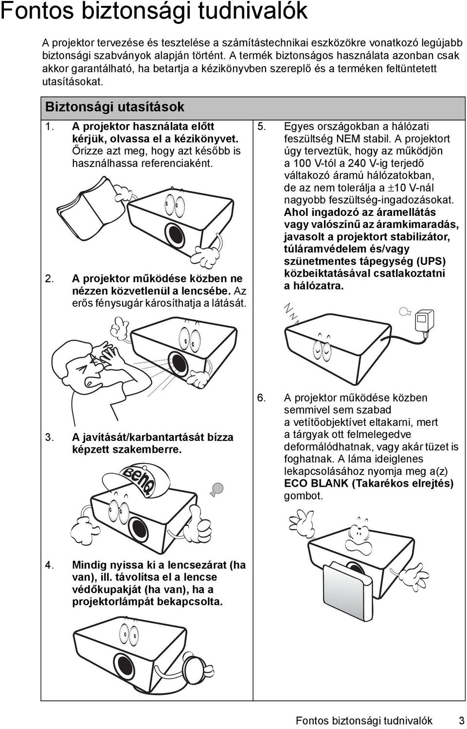 A projektor használata előtt kérjük, olvassa el a kézikönyvet. Őrizze azt meg, hogy azt később is használhassa referenciaként. 2. A projektor működése közben ne nézzen közvetlenül a lencsébe.