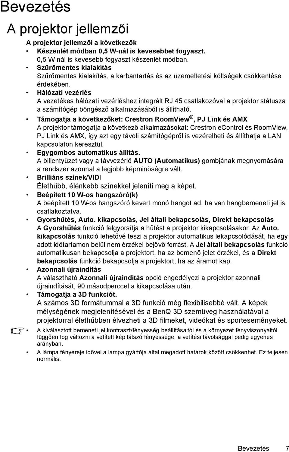 Hálózati vezérlés A vezetékes hálózati vezérléshez integrált RJ 45 csatlakozóval a projektor státusza a számítógép böngésző alkalmazásából is állítható.