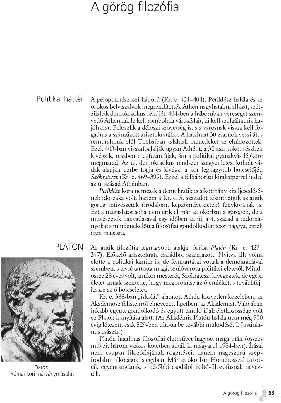 404-ben a háborúban vereséget szenvedô Athénnak le kell rombolnia városfalait, ki kell szolgáltatnia hajóhadát.