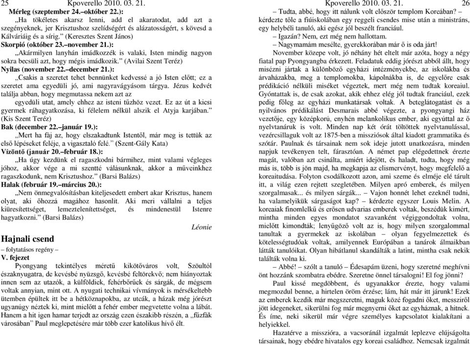 (Avilai Szent Teréz) Nyilas (november 22. december 21.): Csakis a szeretet tehet bennünket kedvessé a jó Isten előtt; ez a szeretet ama egyedüli jó, ami nagyravágyásom tárgya.