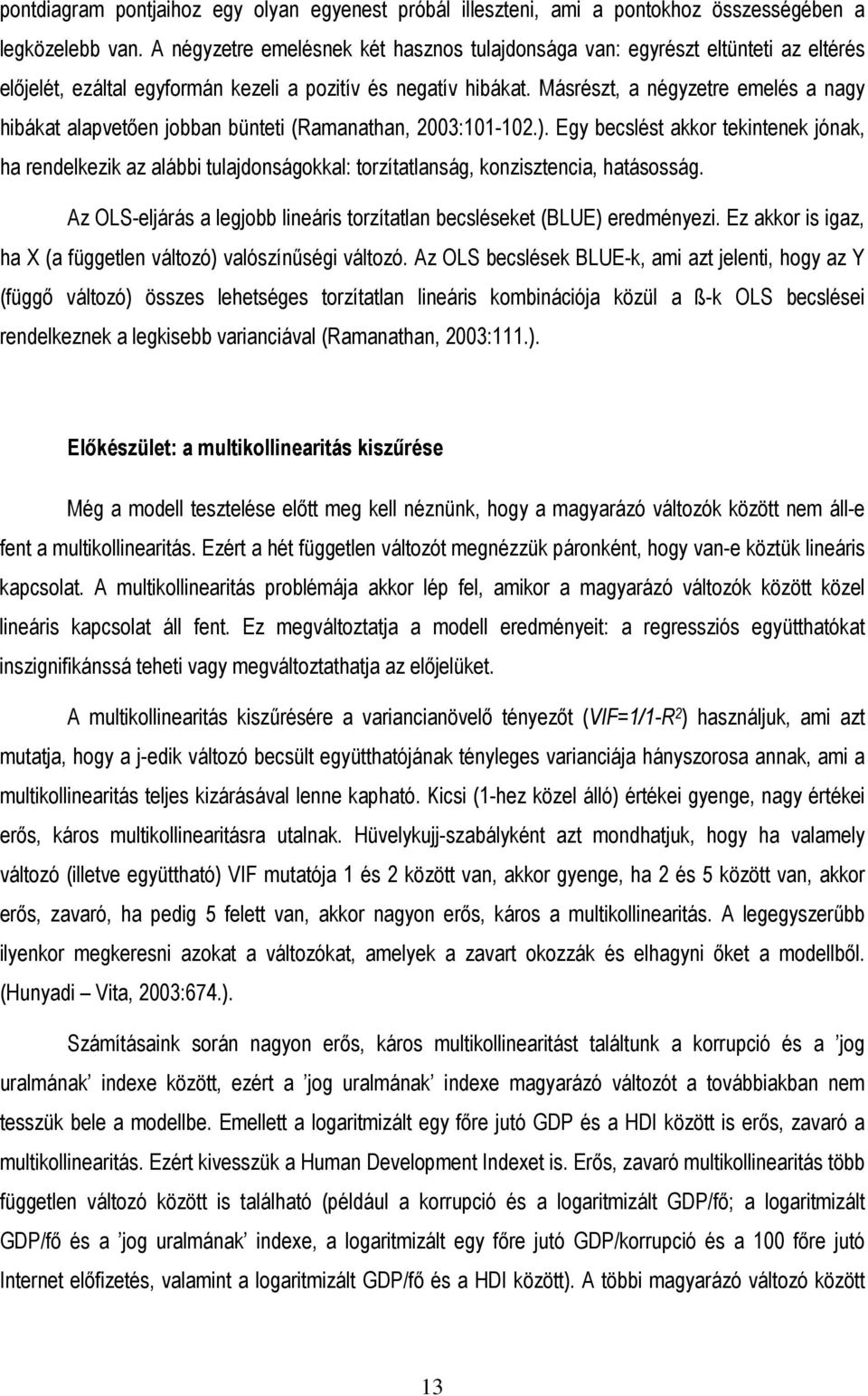 Másrészt, a négyzetre emelés a nagy hibákat alapvetıen jobban bünteti (Ramanathan, 2003:101-102.).