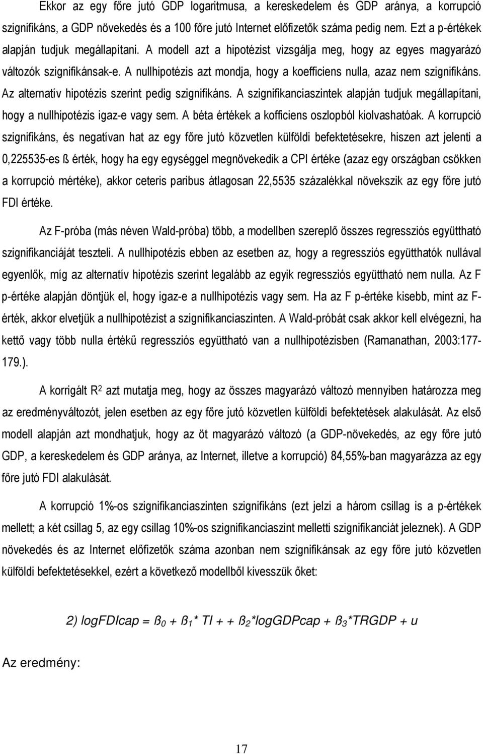 A nullhipotézis azt mondja, hogy a koefficiens nulla, azaz nem szignifikáns. Az alternatív hipotézis szerint pedig szignifikáns.