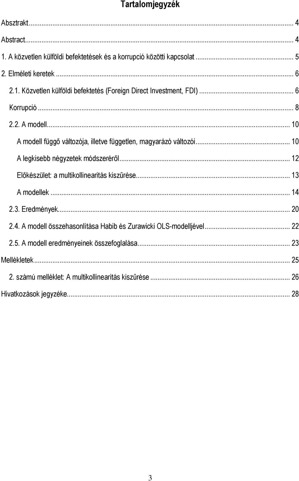 .. 12 Elıkészület: a multikollinearitás kiszőrése... 13 A modellek... 14 2.3. Eredmények... 20 2.4. A modell összehasonlítása Habib és Zurawicki OLS-modelljével... 22 2.