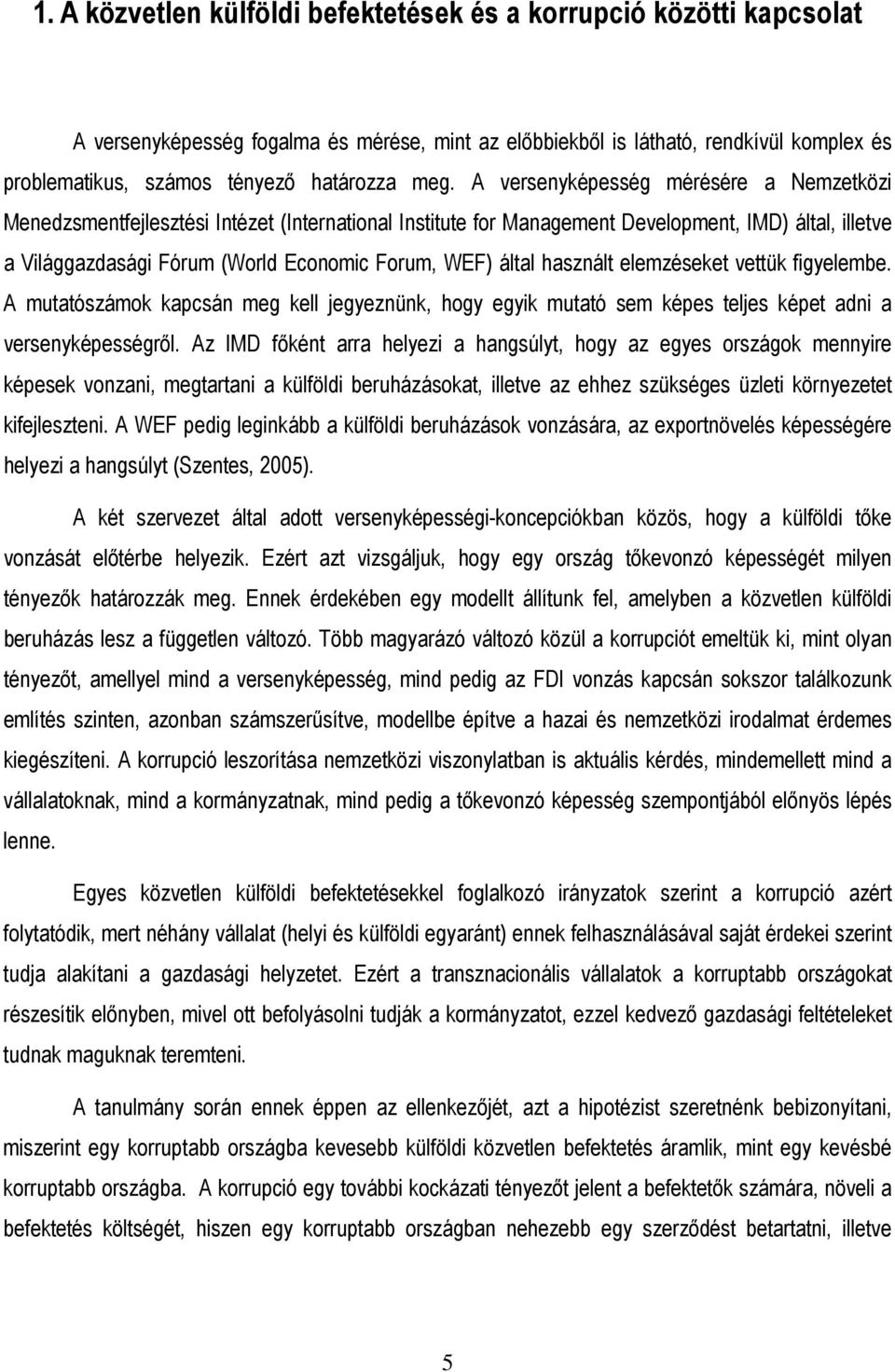 által használt elemzéseket vettük figyelembe. A mutatószámok kapcsán meg kell jegyeznünk, hogy egyik mutató sem képes teljes képet adni a versenyképességrıl.