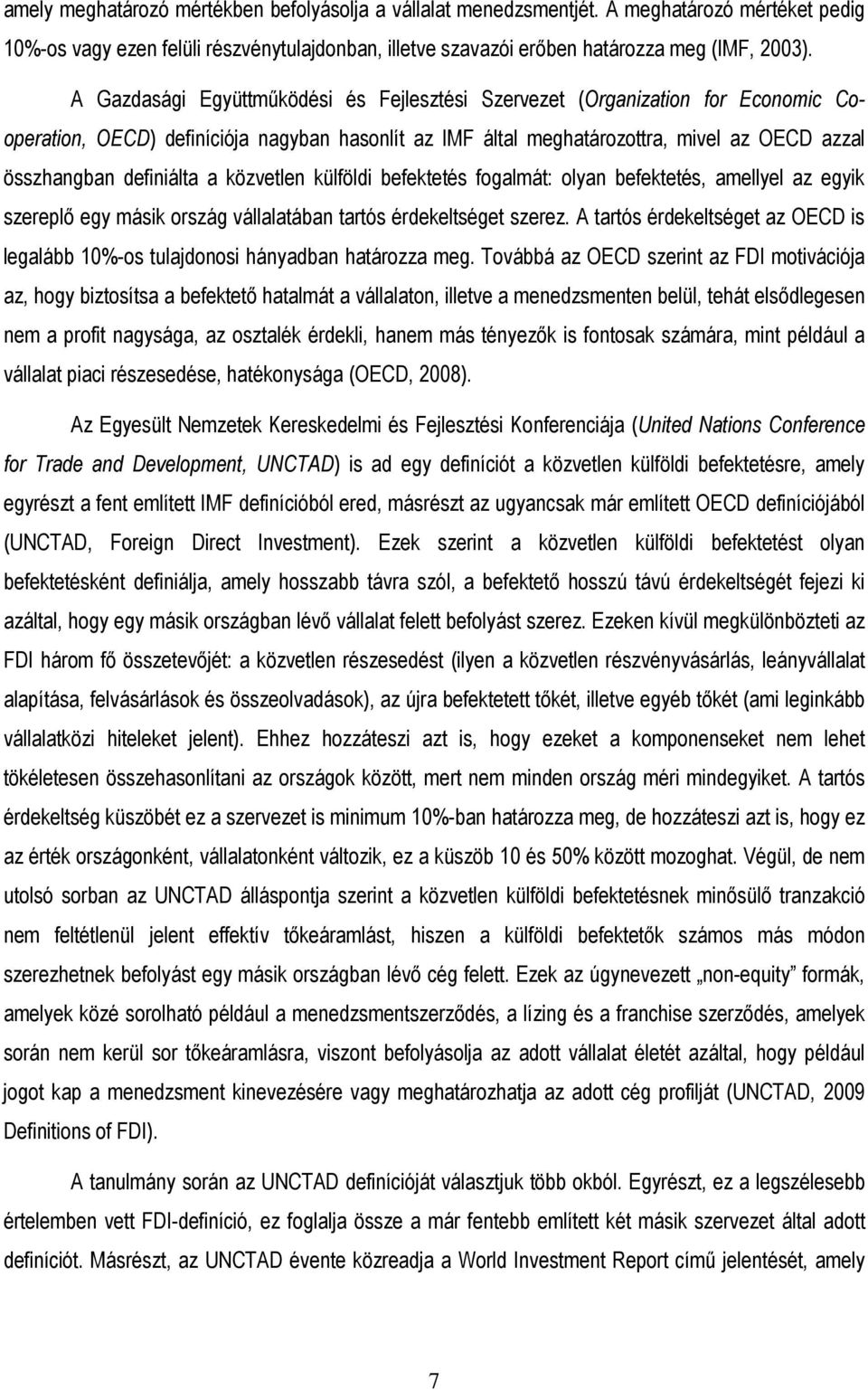 a közvetlen külföldi befektetés fogalmát: olyan befektetés, amellyel az egyik szereplı egy másik ország vállalatában tartós érdekeltséget szerez.