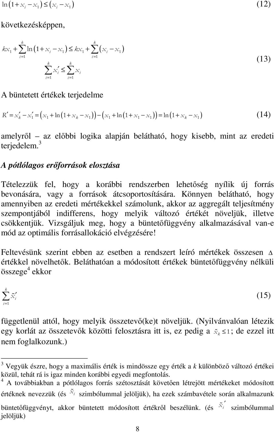 3 A pótlólagos erőforráso elosztása Tételezzü fel, hogy a orább rendszerben lehetőség nyíl új forrás bevonására, vagy a forráso átcsoportosítására.