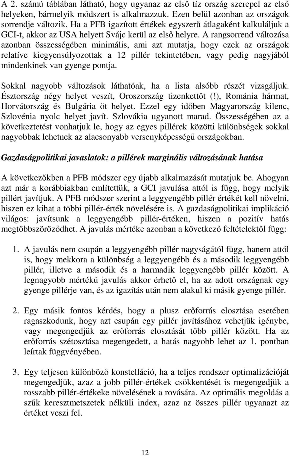 A rangsorrend változása azonban összességében mnmáls, am azt mutatja, hogy eze az országo relatíve egyensúlyozotta a 12 pllér tentetében, vagy pedg nagyjából mndenne van gyenge pontja.