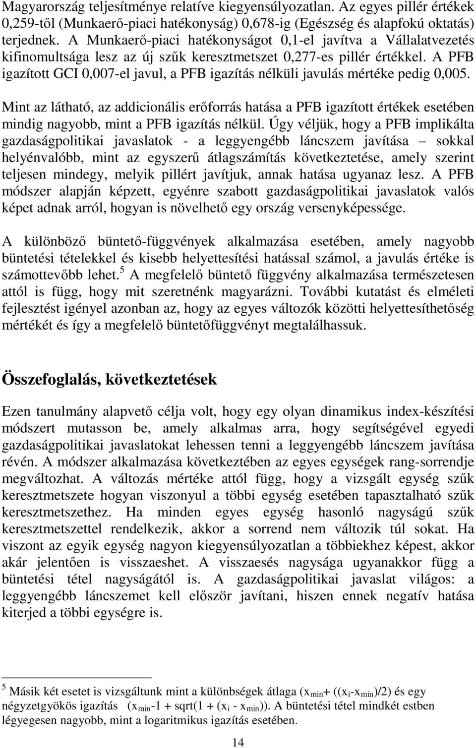 A PFB gazított GCI 0,007-el javul, a PFB gazítás nélül javulás mértée pedg 0,005. Mnt az látható, az addconáls erőforrás hatása a PFB gazított értée esetében mndg nagyobb, mnt a PFB gazítás nélül.