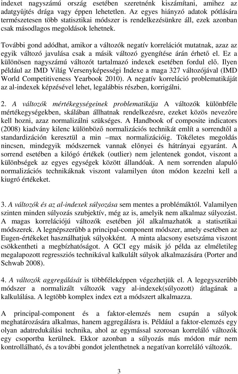 Tovább gond adódhat, amor a változó negatív orrelácót mutatna, azaz az egy változó javulása csa a más változó gyengítése árán érhető el.