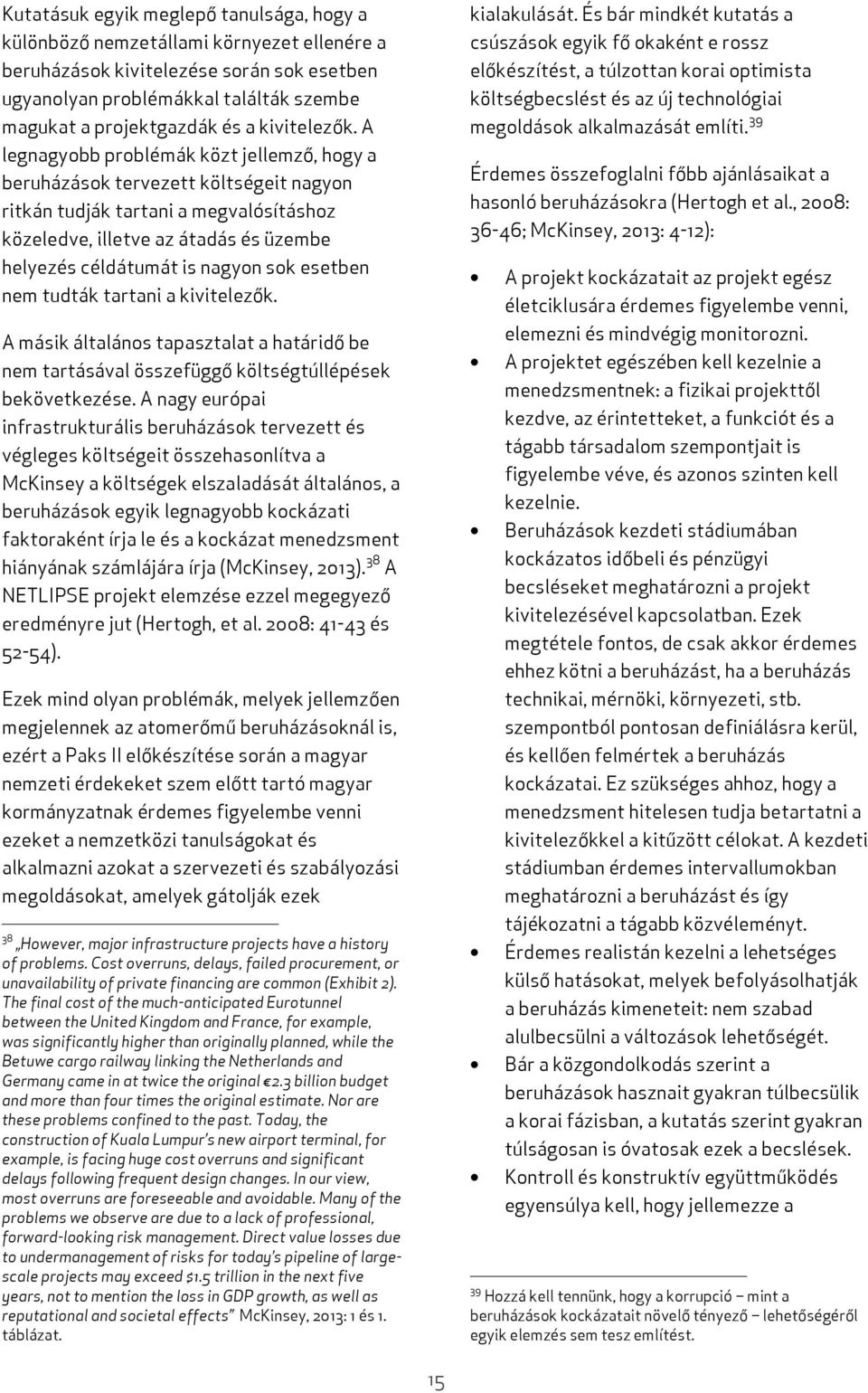 A legnagyobb problémák közt jellemző, hogy a beruházások tervezett költségeit nagyon ritkán tudják tartani a megvalósításhoz közeledve, illetve az átadás és üzembe helyezés céldátumát is nagyon sok