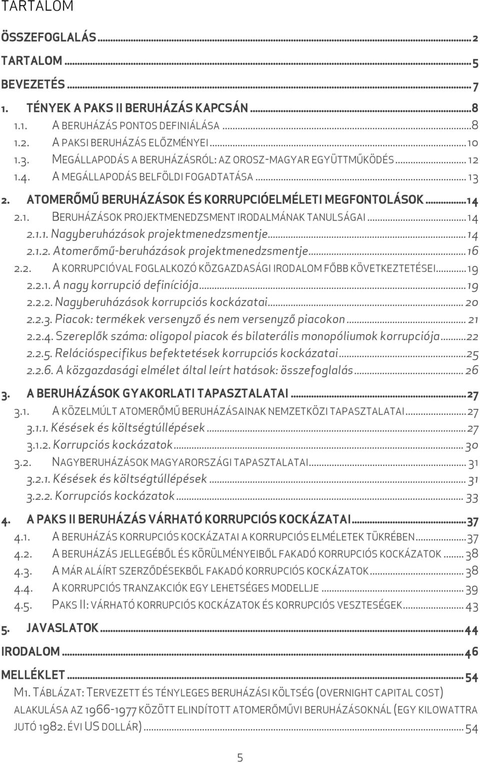 .. 14 2.1.1. Nagyberuházások projektmenedzsmentje... 14 2.1.2. Atomerőmű-beruházások projektmenedzsmentje... 16 2.2. A KORRUPCIÓVAL FOGLALKOZÓ KÖZGAZDASÁGI IRODALOM FŐBB KÖVETKEZTETÉSEI... 19 2.2.1. A nagy korrupció definíciója.